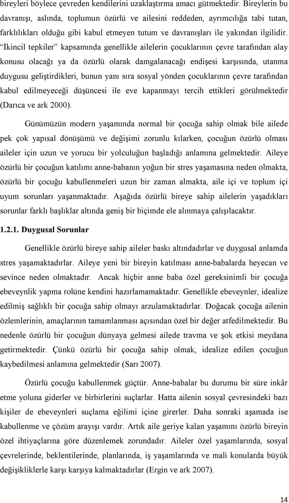 İkincil tepkiler kapsamında genellikle ailelerin çocuklarının çevre tarafından alay konusu olacağı ya da özürlü olarak damgalanacağı endişesi karşısında, utanma duygusu geliştirdikleri, bunun yanı