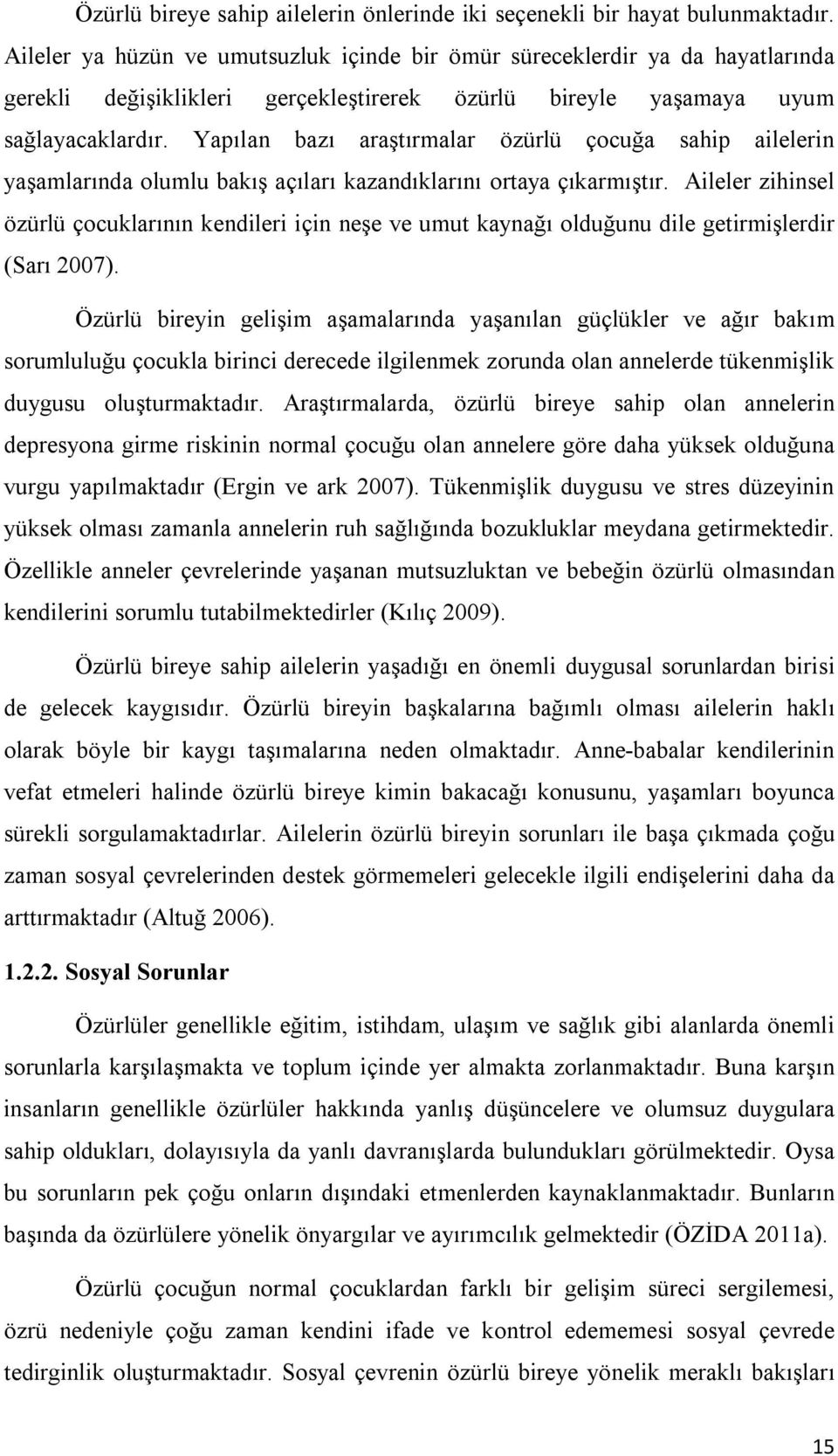 Yapılan bazı araştırmalar özürlü çocuğa sahip ailelerin yaşamlarında olumlu bakış açıları kazandıklarını ortaya çıkarmıştır.