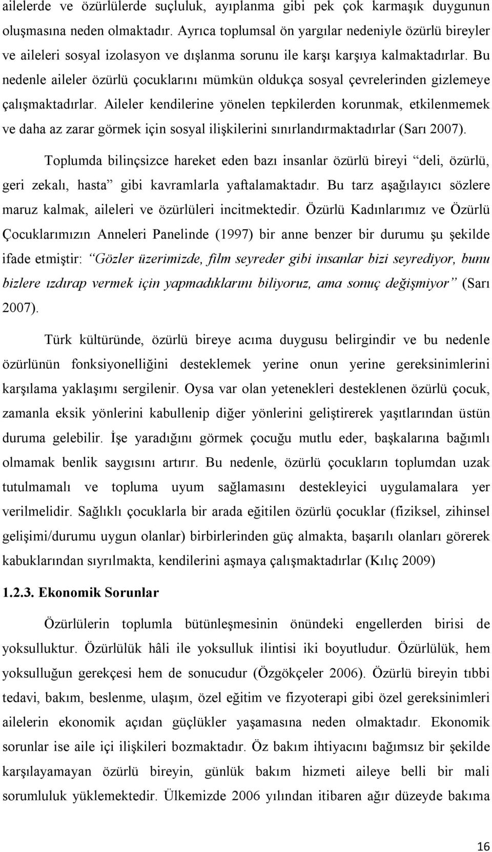 Bu nedenle aileler özürlü çocuklarını mümkün oldukça sosyal çevrelerinden gizlemeye çalışmaktadırlar.