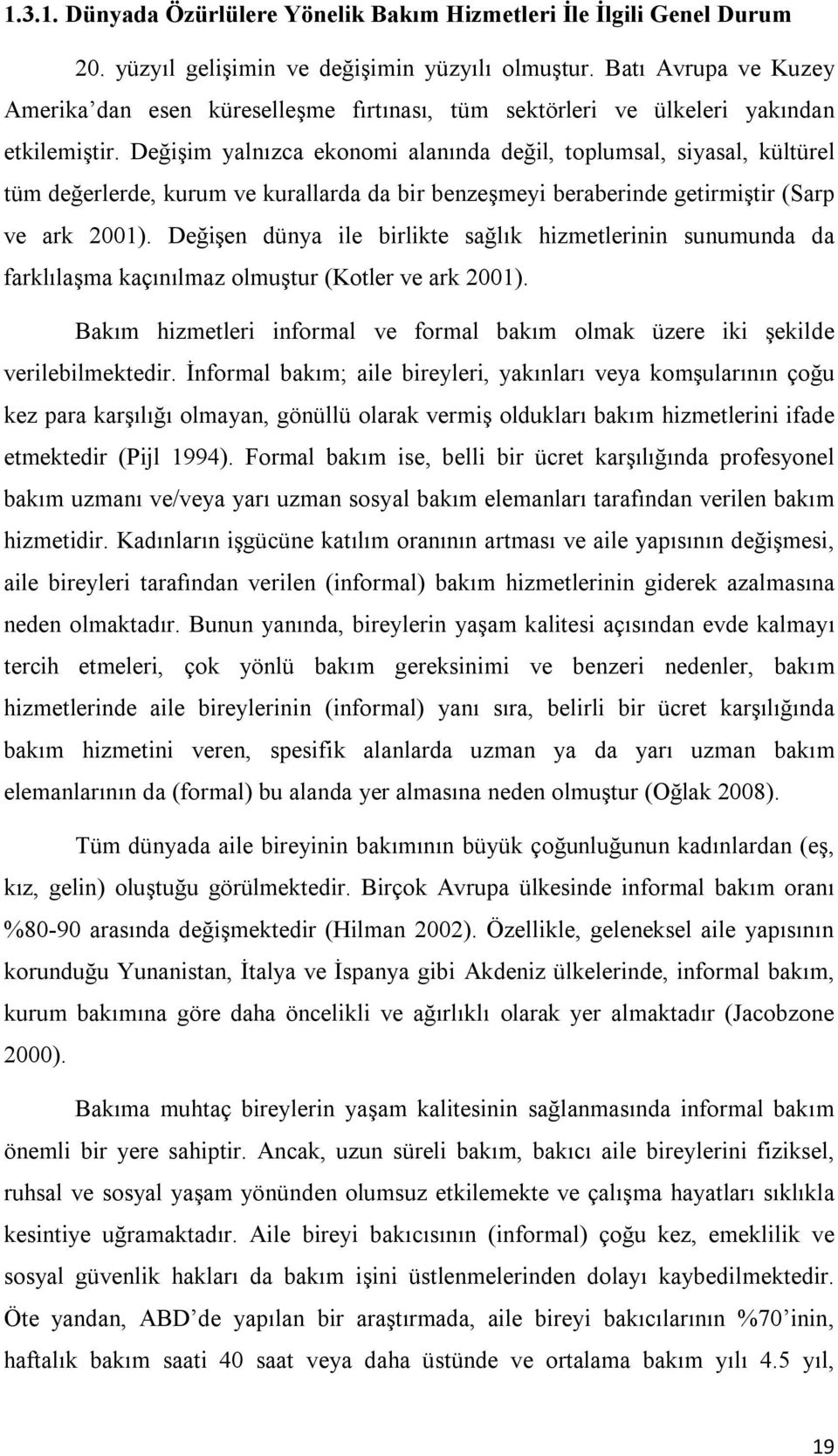 Değişim yalnızca ekonomi alanında değil, toplumsal, siyasal, kültürel tüm değerlerde, kurum ve kurallarda da bir benzeşmeyi beraberinde getirmiştir (Sarp ve ark 2001).