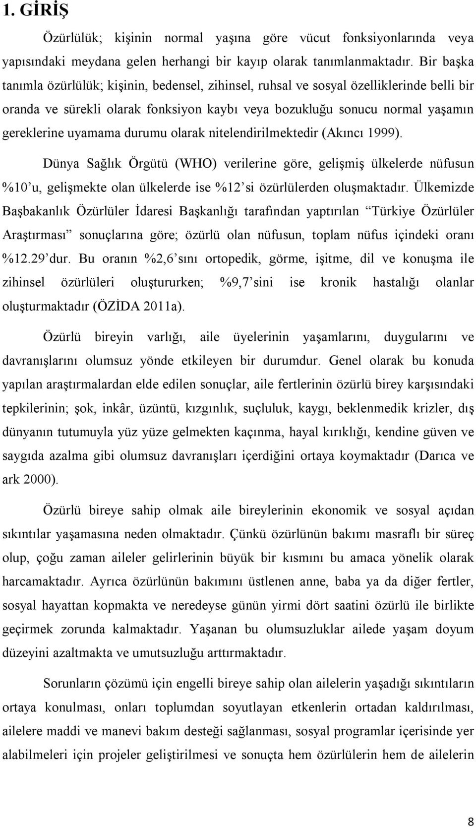 durumu olarak nitelendirilmektedir (Akıncı 1999). Dünya Sağlık Örgütü (WHO) verilerine göre, gelişmiş ülkelerde nüfusun %10 u, gelişmekte olan ülkelerde ise %12 si özürlülerden oluşmaktadır.