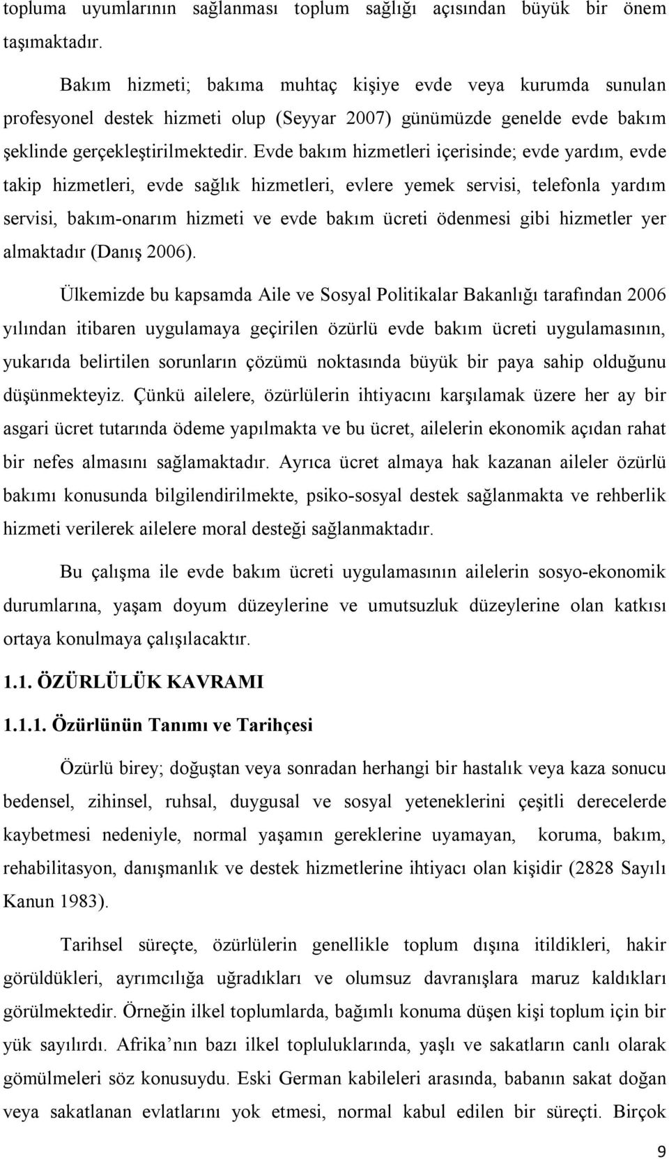 Evde bakım hizmetleri içerisinde; evde yardım, evde takip hizmetleri, evde sağlık hizmetleri, evlere yemek servisi, telefonla yardım servisi, bakım-onarım hizmeti ve evde bakım ücreti ödenmesi gibi