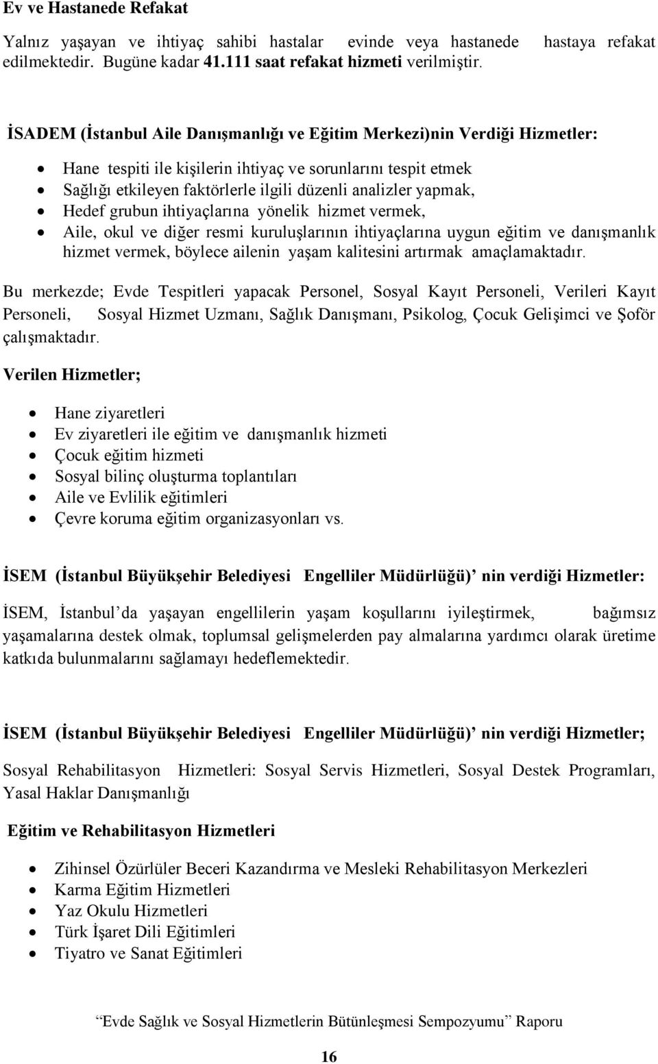 yapmak, Hedef grubun ihtiyaçlarına yönelik hizmet vermek, Aile, okul ve diğer resmi kuruluşlarının ihtiyaçlarına uygun eğitim ve danışmanlık hizmet vermek, böylece ailenin yaşam kalitesini artırmak