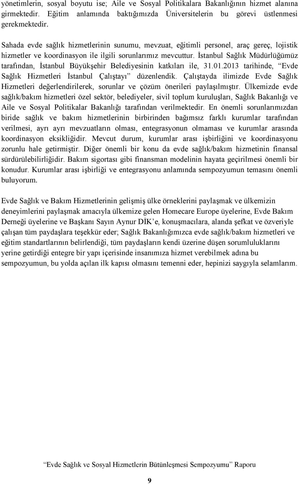 İstanbul Sağlık Müdürlüğümüz tarafından, İstanbul Büyükşehir Belediyesinin katkıları ile, 31.01.2013 tarihinde, Evde Sağlık Hizmetleri İstanbul Çalıştayı düzenlendik.
