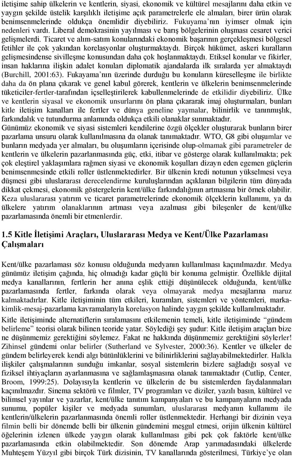 Ticaret ve alım-satım konularındaki ekonomik başarının gerçekleşmesi bölgesel fetihler ile çok yakından korelasyonlar oluşturmaktaydı.