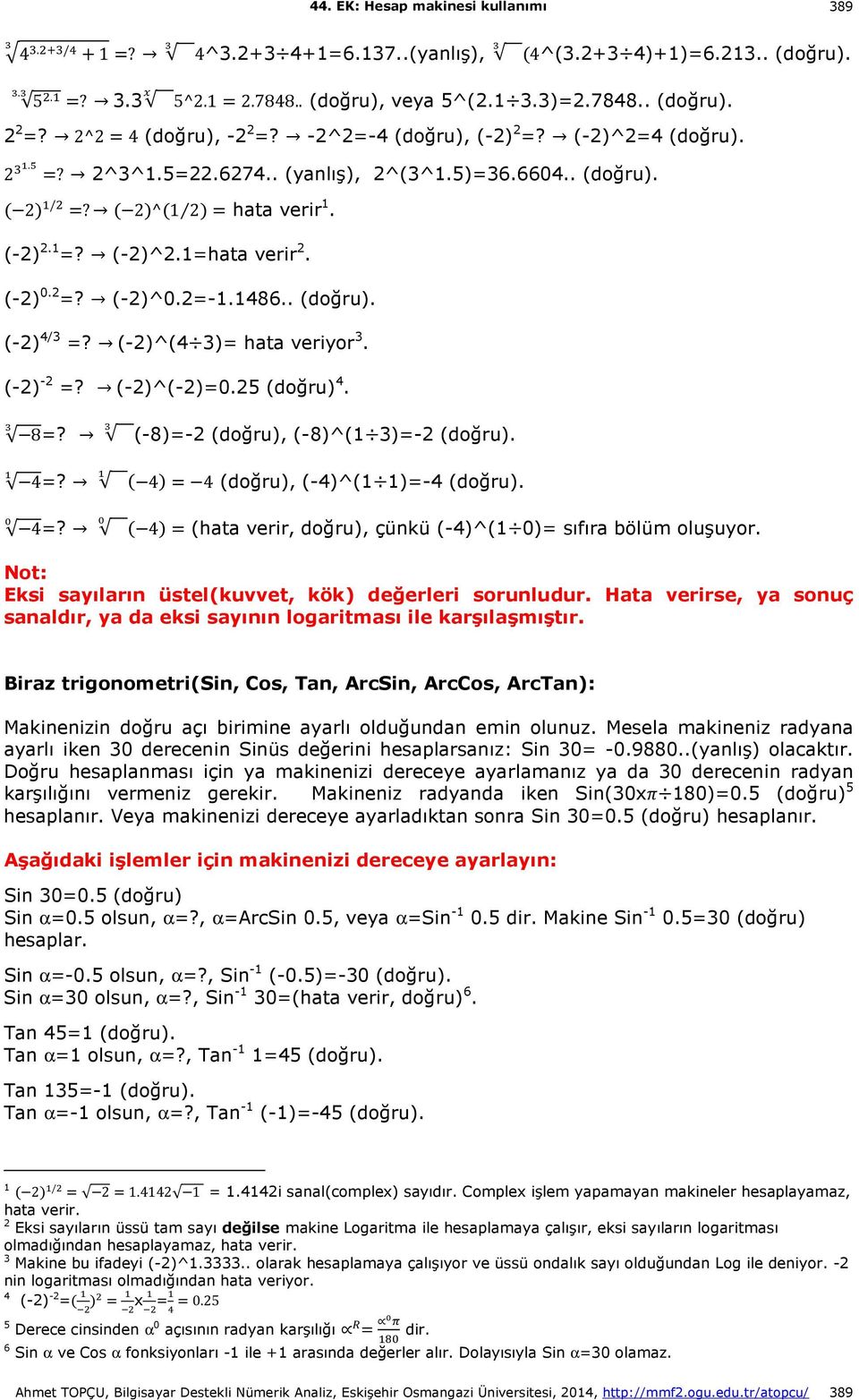 2=-1.1486.. (doğru). (-2) 4/3 =? (-2)^(4 3)= hata veriyor 3. (-2) -2 =? (-2)^(-2)=0.25 (doğru) 4. 8=? (-8)=-2 (doğru), (-8)^(1 3)=-2 (doğru).! 4=?! ( 4)= 4 (doğru), (-4)^(1 1)=-4 (doğru). ) 4=?