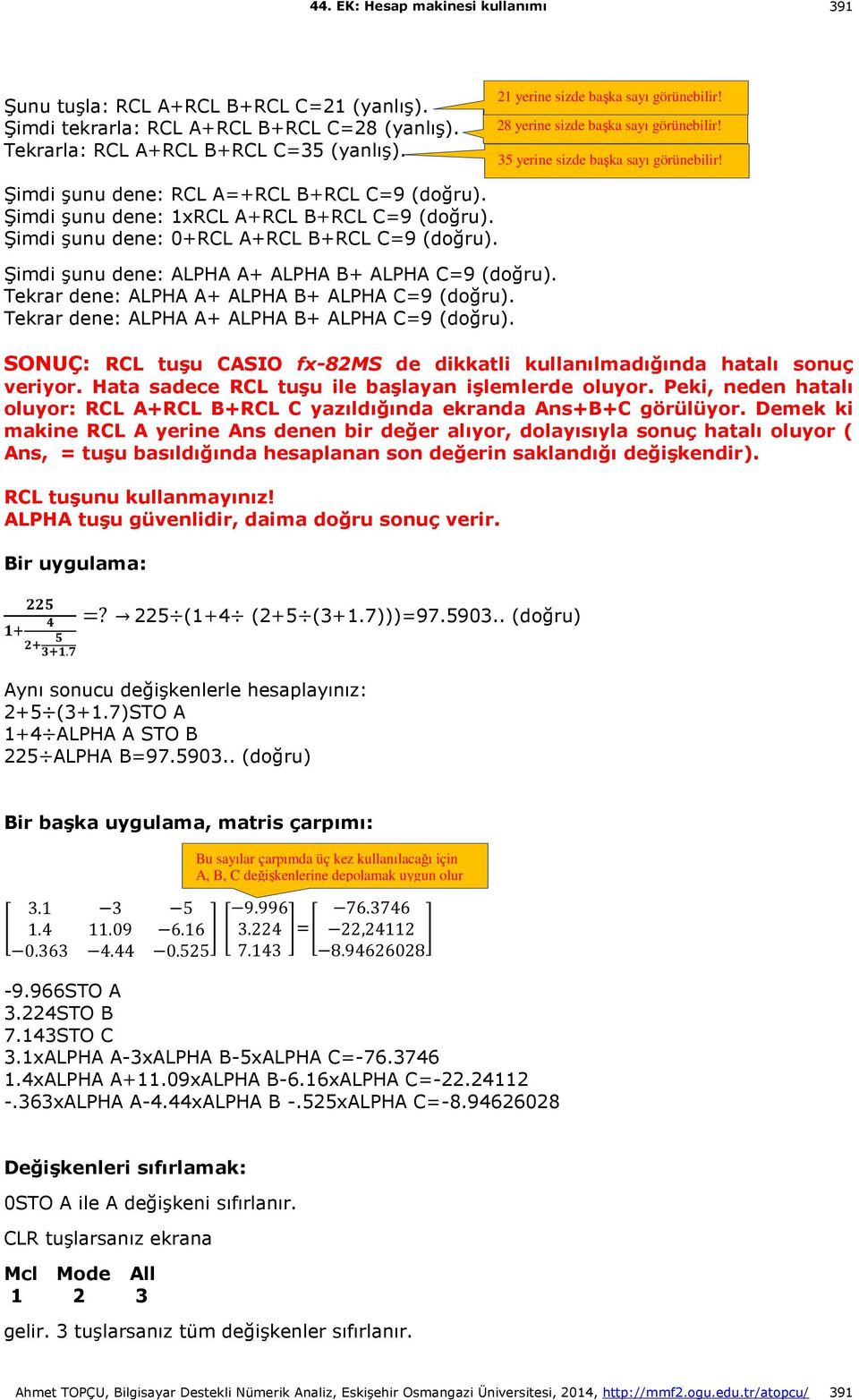 Şimdi şunu dene: 0+RCL A+RCL B+RCL C=9 (doğru). Şimdi şunu dene: ALPHA A+ ALPHA B+ ALPHA C=9 (doğru). Tekrar dene: ALPHA A+ ALPHA B+ ALPHA C=9 (doğru).