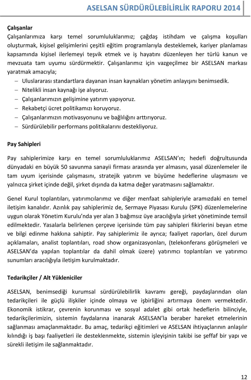 Çalışanlarımız için vazgeçilmez bir ASELSAN markası yaratmak amacıyla; Uluslararası standartlara dayanan insan kaynakları yönetim anlayışını benimsedik. Nitelikli insan kaynağı işe alıyoruz.