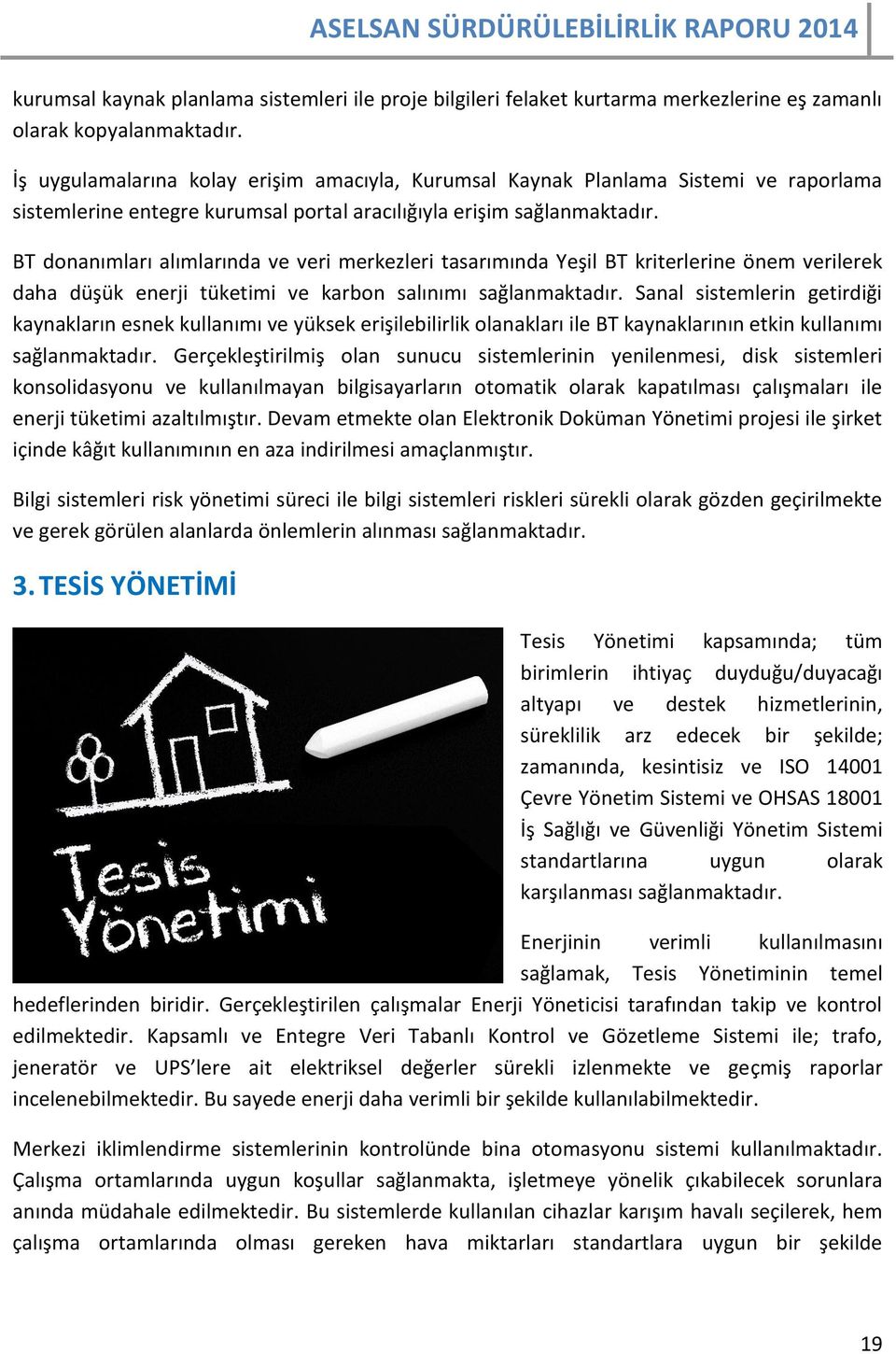 BT donanımları alımlarında ve veri merkezleri tasarımında Yeşil BT kriterlerine önem verilerek daha düşük enerji tüketimi ve karbon salınımı sağlanmaktadır.