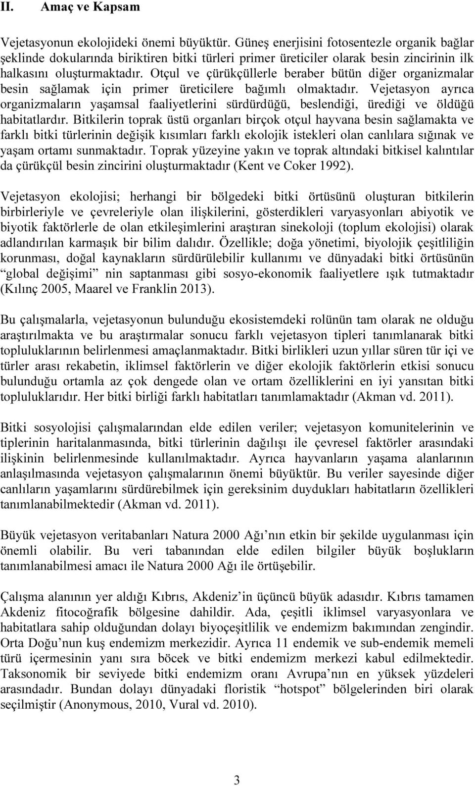 Otçul ve çürükçüllerle beraber bütün diğer organizmalar besin sağlamak için primer üreticilere bağımlı olmaktadır.