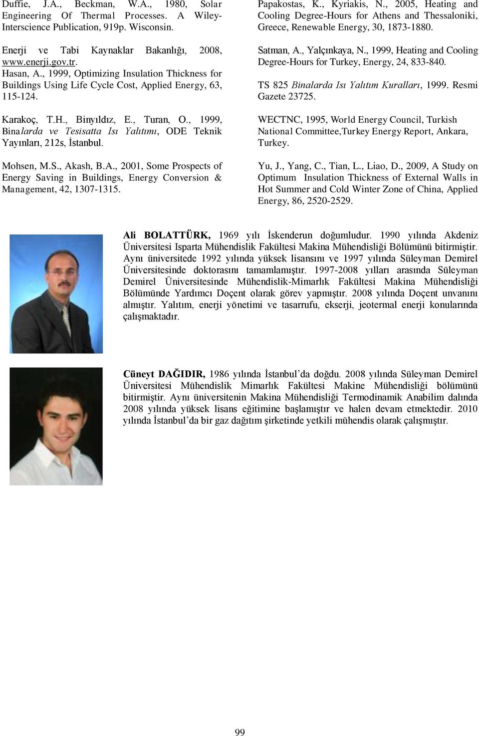 , 999, Binalarda ve Tesisatta Isı Yalıtımı, ODE Teknik Yayınları, 22s, İstanbul. Mohsen, M.S., Akash, B.A., 200, Some rospects of Energy Saving in Buildings, Energy Conversion & Management, 42, 307-35.