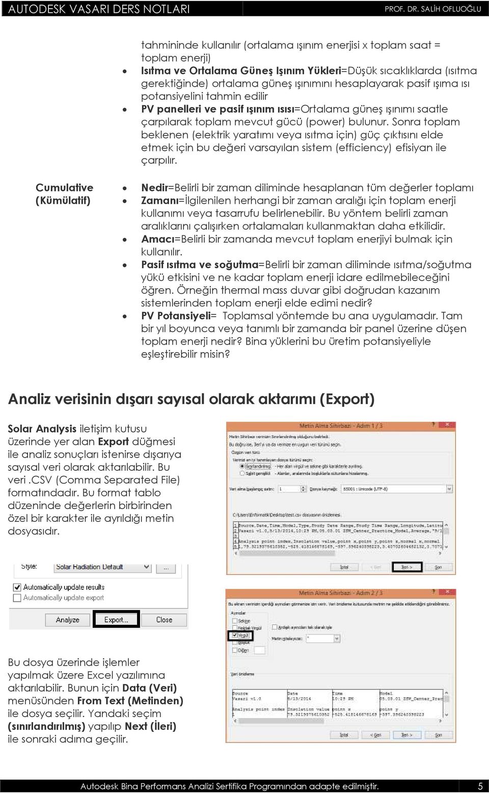 Sonra toplam beklenen (elektrik yaratımı veya ısıtma için) güç çıktısını elde etmek için bu değeri varsayılan sistem (efficiency) efisiyan ile çarpılır.