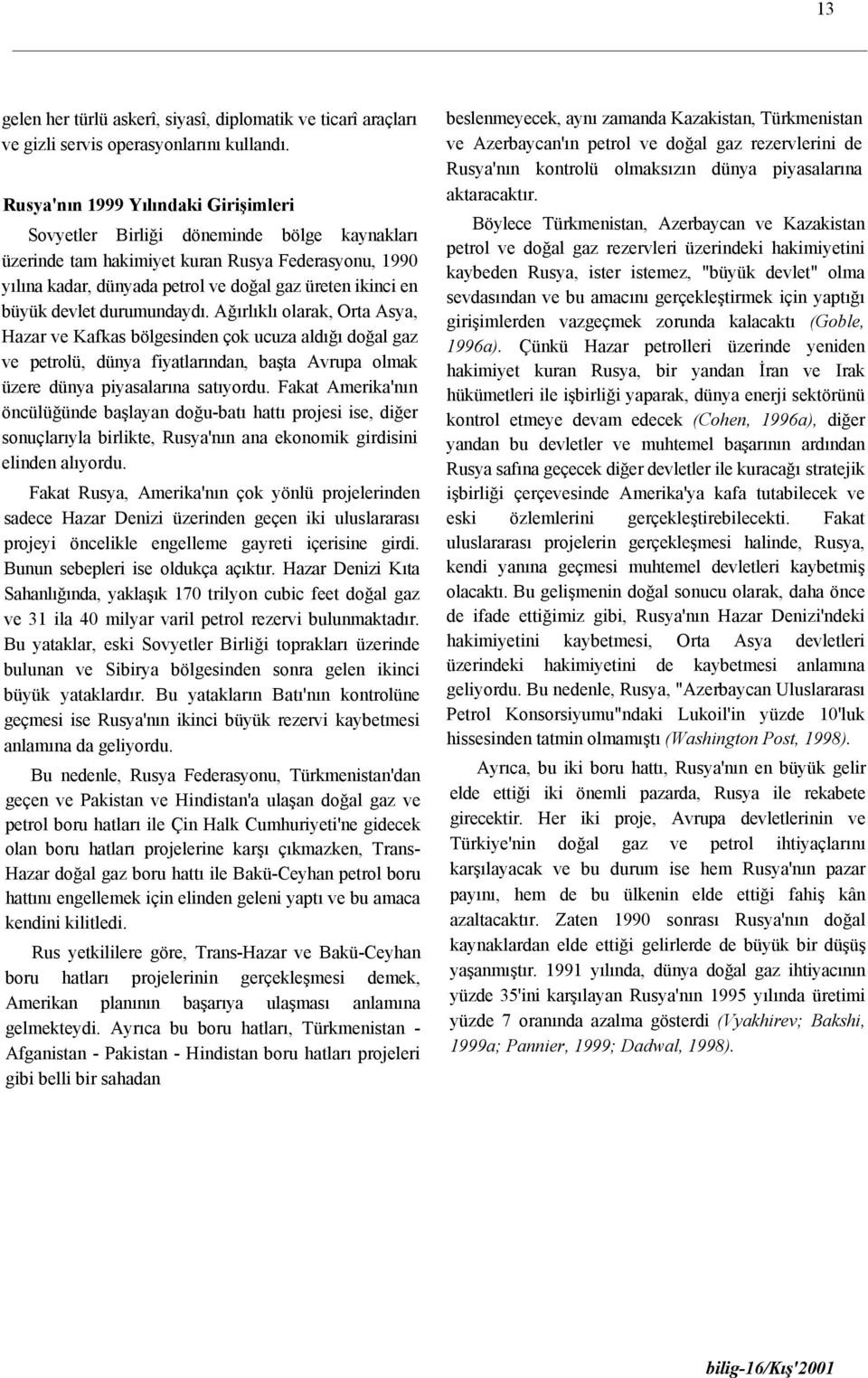 devlet durumundaydı. Ağırlıklı olarak, Orta Asya, Hazar ve Kafkas bölgesinden çok ucuza aldığı doğal gaz ve petrolü, dünya fiyatlarından, başta Avrupa olmak üzere dünya piyasalarına satıyordu.