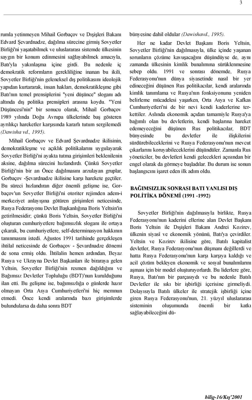 Bu nedenle iç demokratik reformların gerekliliğine inanan bu ikili, Sovyetler Birliği'nin geleneksel dış politikasını ideolojik yapıdan kurtararak, insan hakları, demokratikleşme gibi Batı'nın temel