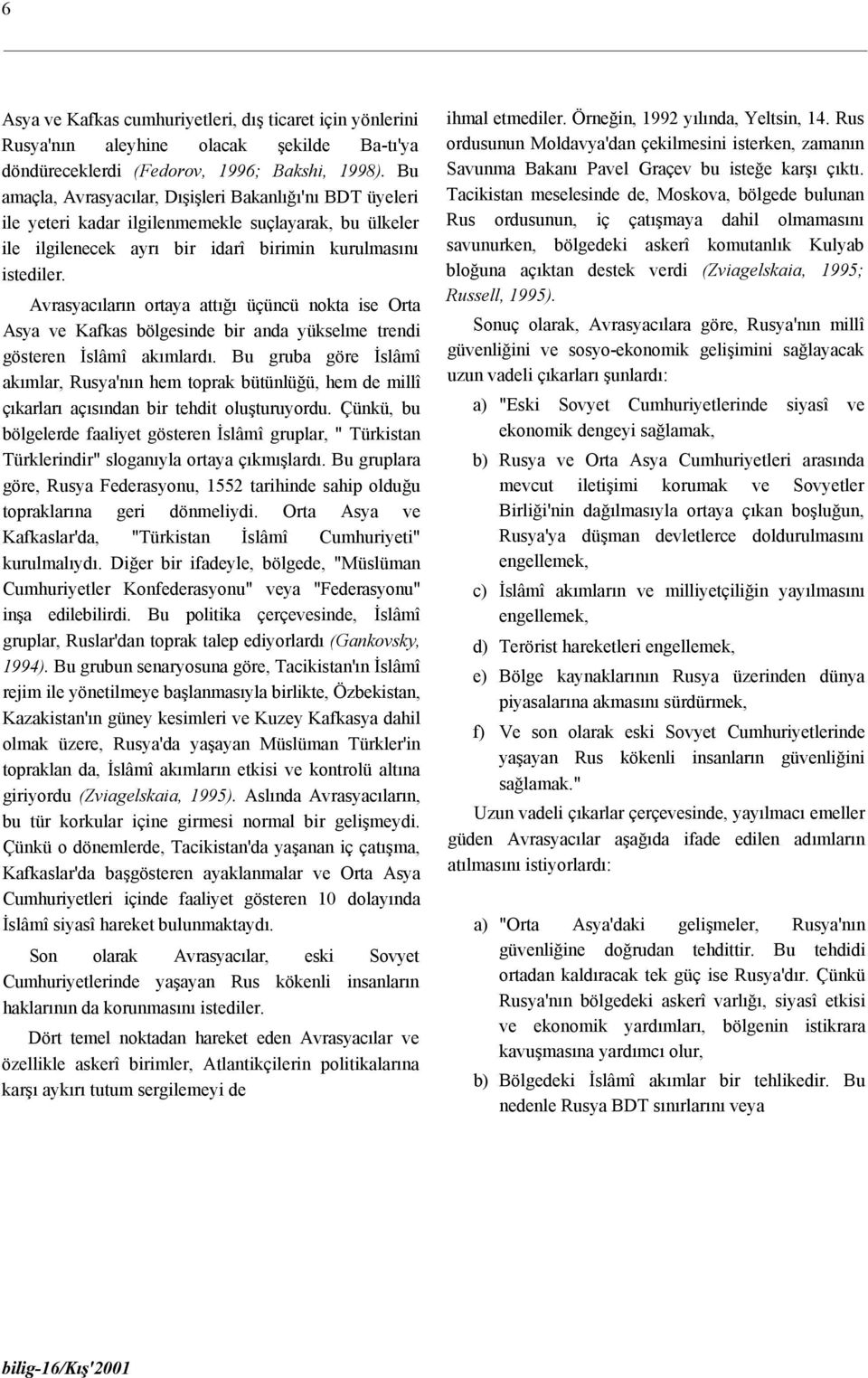 Avrasyacıların ortaya attığı üçüncü nokta ise Orta Asya ve Kafkas bölgesinde bir anda yükselme trendi gösteren İslâmî akımlardı.