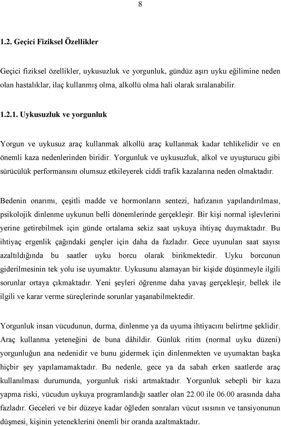 Yorgunluk ve uykusuzluk, alkol ve uyuşturucu gibi sürücülük performansını olumsuz etkileyerek ciddi trafik kazalarına neden olmaktadır.