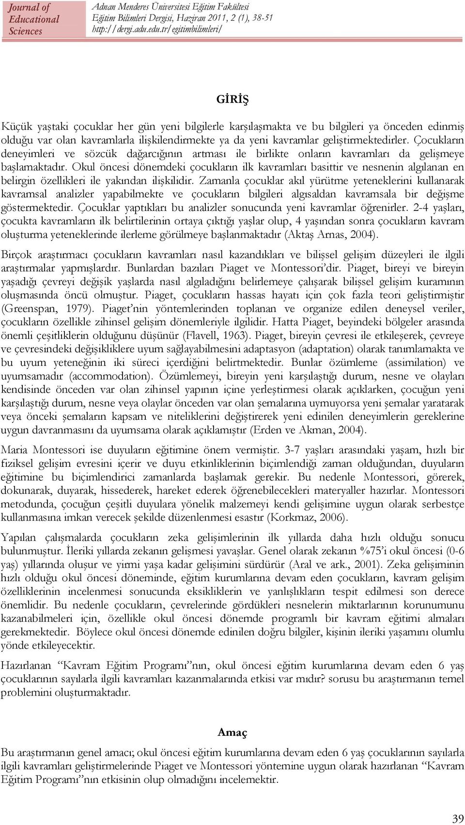 Okul öncesi dönemdeki çocukların ilk kavramları basittir ve nesnenin algılanan en belirgin özellikleri ile yakından ilişkilidir.