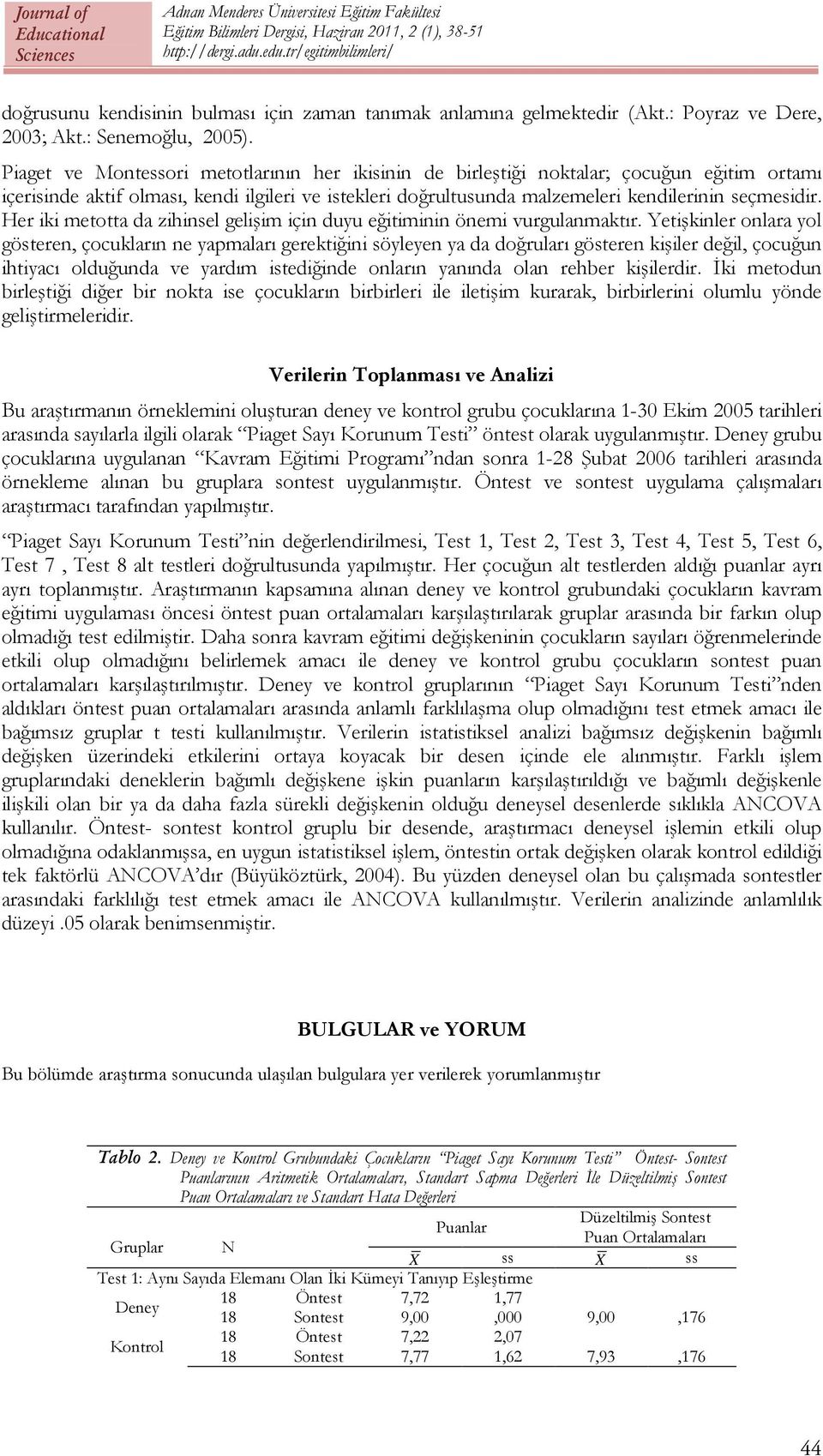 Her iki metotta da zihinsel gelişim için duyu eğitiminin önemi vurgulanmaktır.