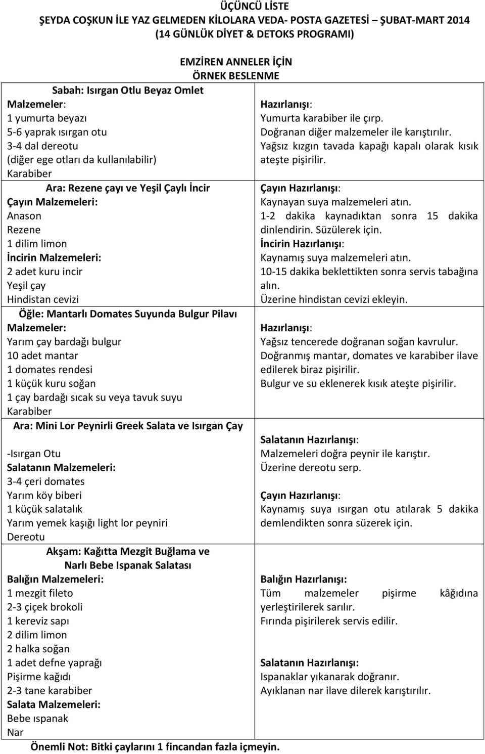 küçük kuru soğan 1 çay bardağı sıcak su veya tavuk suyu Ara: Mini Lor Peynirli Greek Salata ve Isırgan Çay -Isırgan Otu Salatanın Malzemeleri: 3-4 çeri domates Yarım köy biberi 1 küçük salatalık