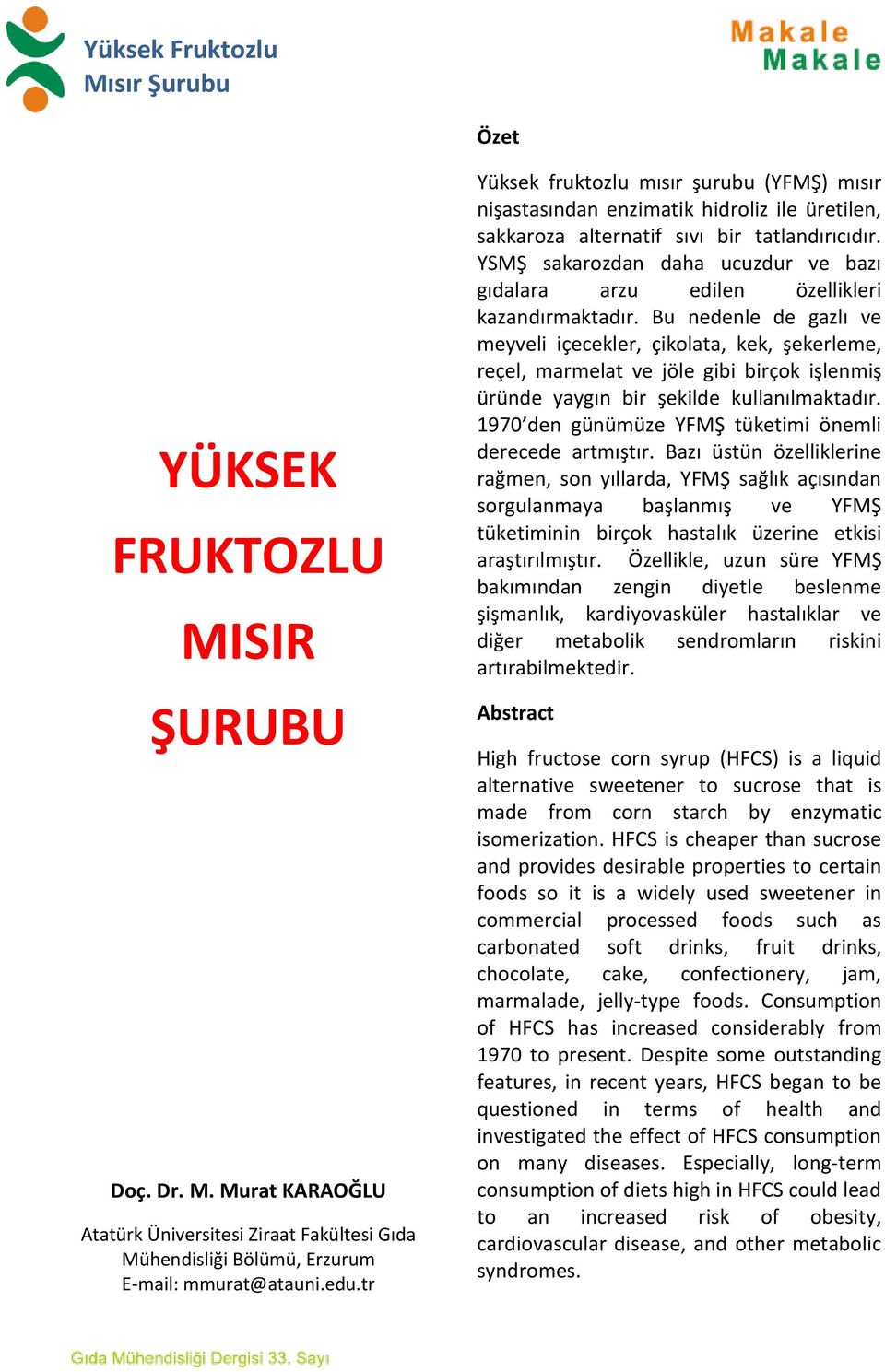 YSMŞ sakarozdan daha ucuzdur ve bazı gıdalara arzu edilen özellikleri kazandırmaktadır.