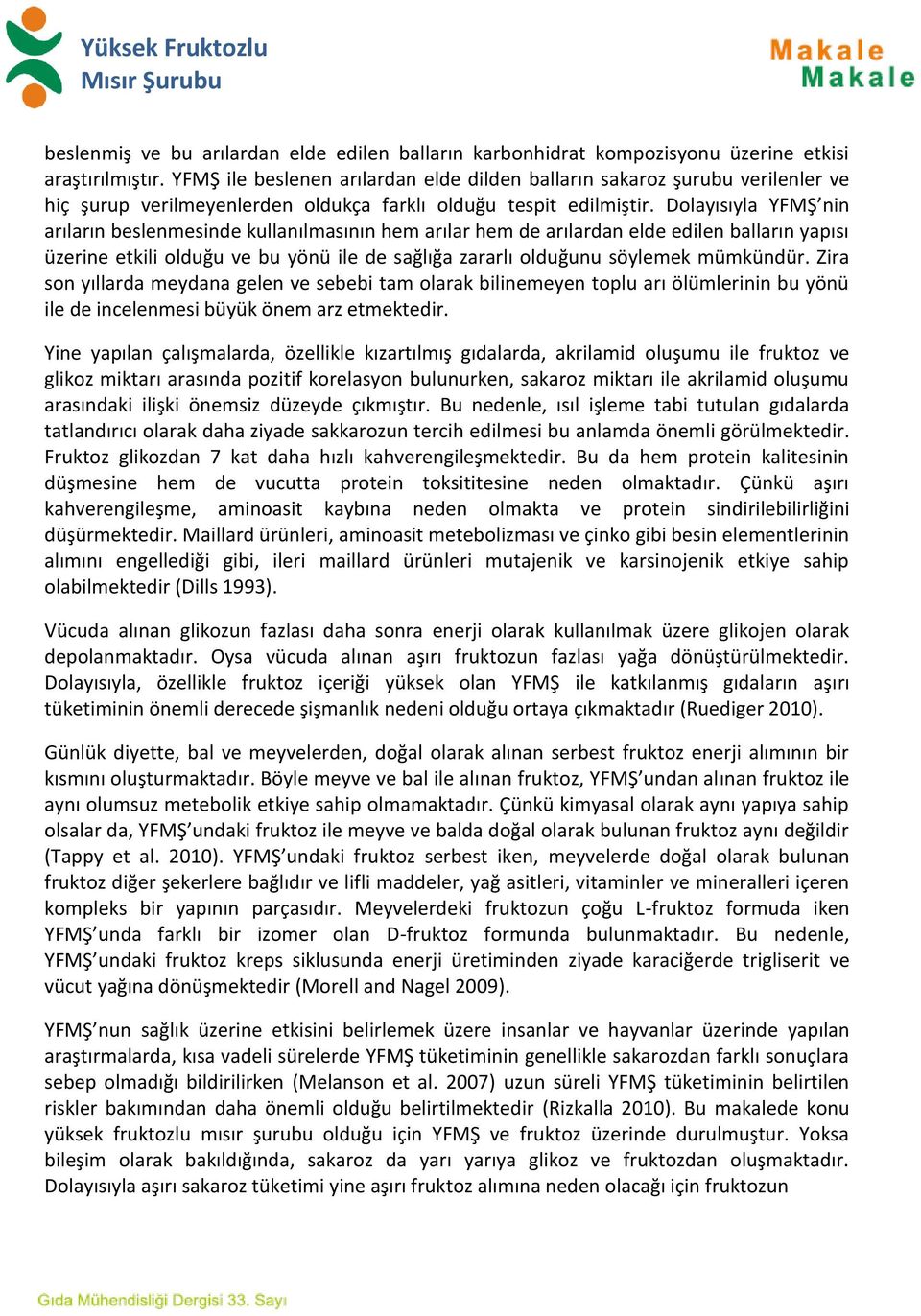 Dolayısıyla YFMŞ nin arıların beslenmesinde kullanılmasının hem arılar hem de arılardan elde edilen balların yapısı üzerine etkili olduğu ve bu yönü ile de sağlığa zararlı olduğunu söylemek mümkündür.