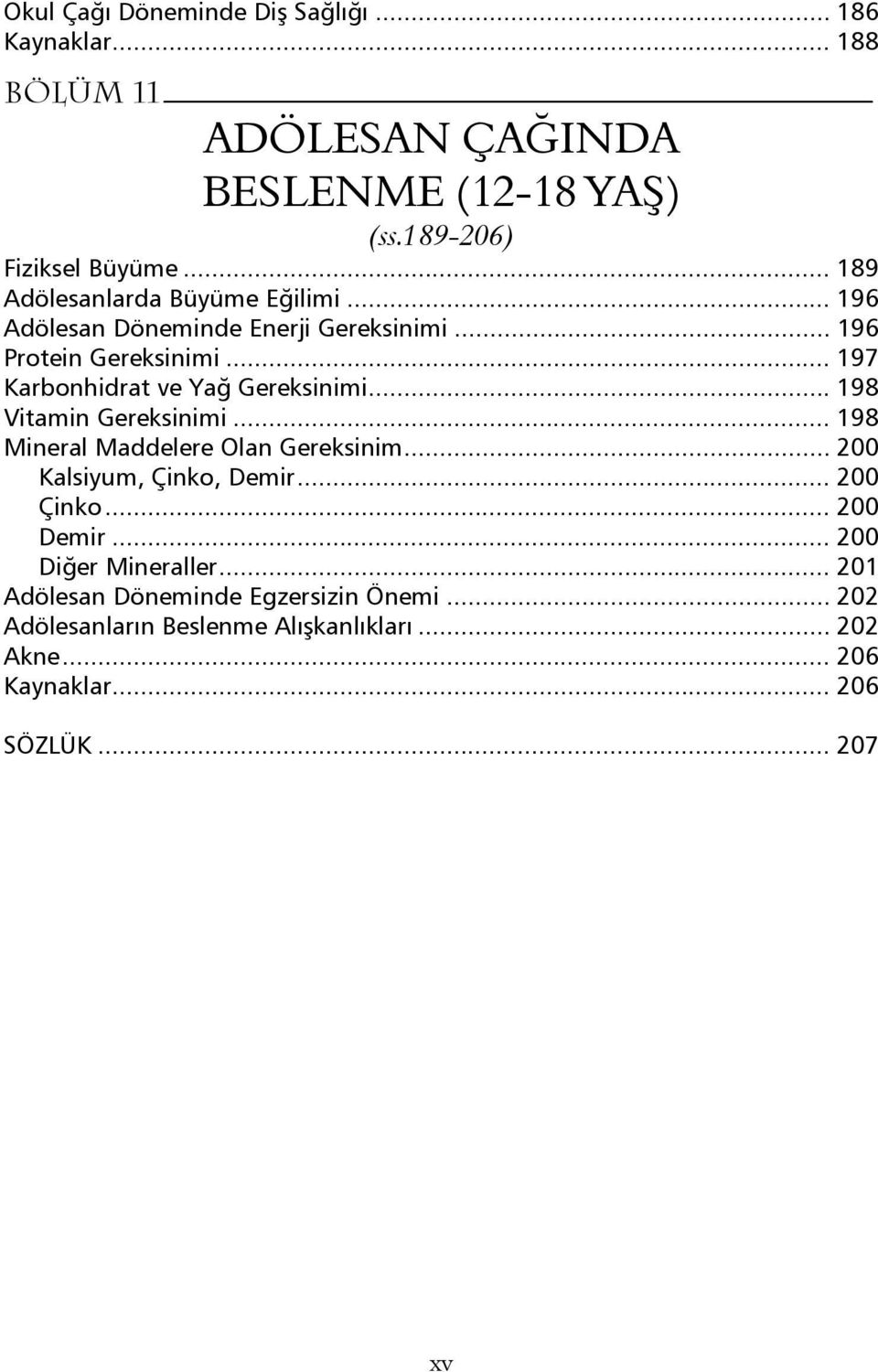 .. 197 Karbonhidrat ve Yağ Gereksinimi... 198 Vitamin Gereksinimi... 198 Mineral Maddelere Olan Gereksinim... 200 Kalsiyum, Çinko, Demir.