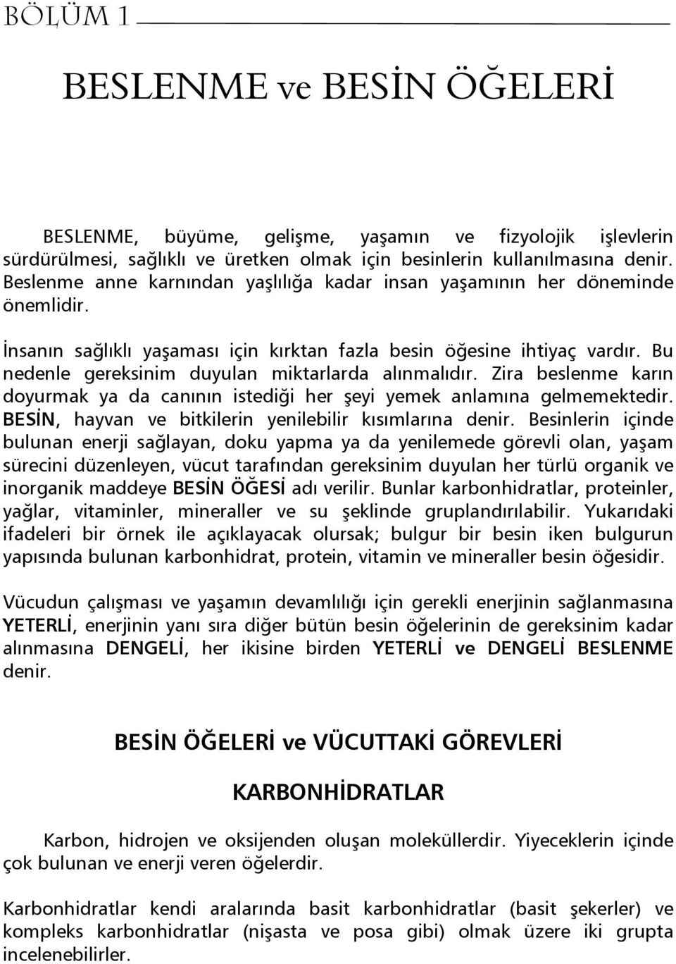 Bu nedenle gereksinim duyulan miktarlarda alınmalıdır. Zira beslenme karın doyurmak ya da canının istediği her şeyi yemek anlamına gelmemektedir.