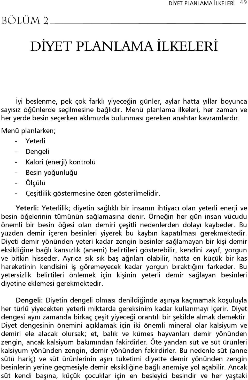 Menü planlarken; - Yeterli - Dengeli - Kalori (enerji) kontrolü - Besin yoğunluğu - Ölçülü - Çeşitlilik göstermesine özen gösterilmelidir.