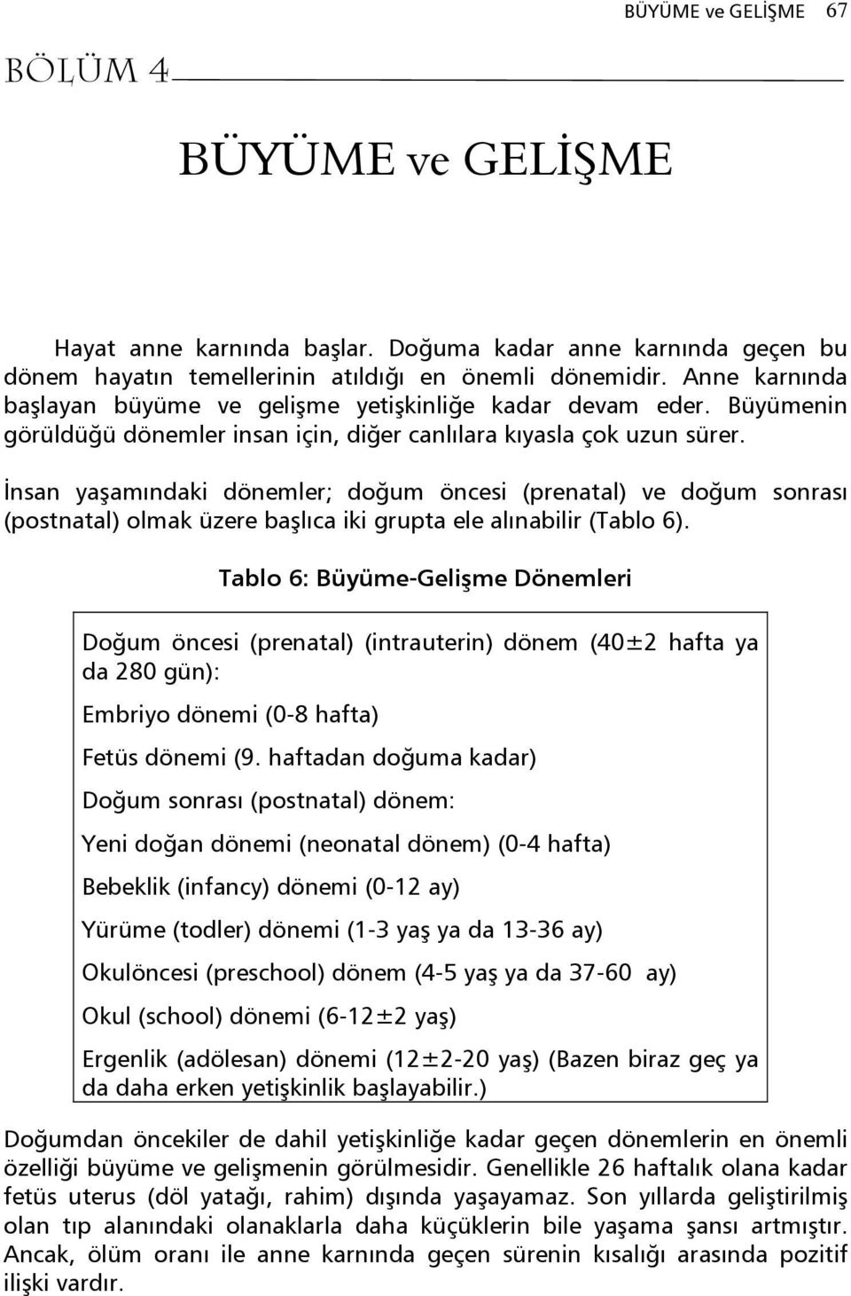 İnsan yaşamındaki dönemler; doğum öncesi (prenatal) ve doğum sonrası (postnatal) olmak üzere başlıca iki grupta ele alınabilir (Tablo 6).