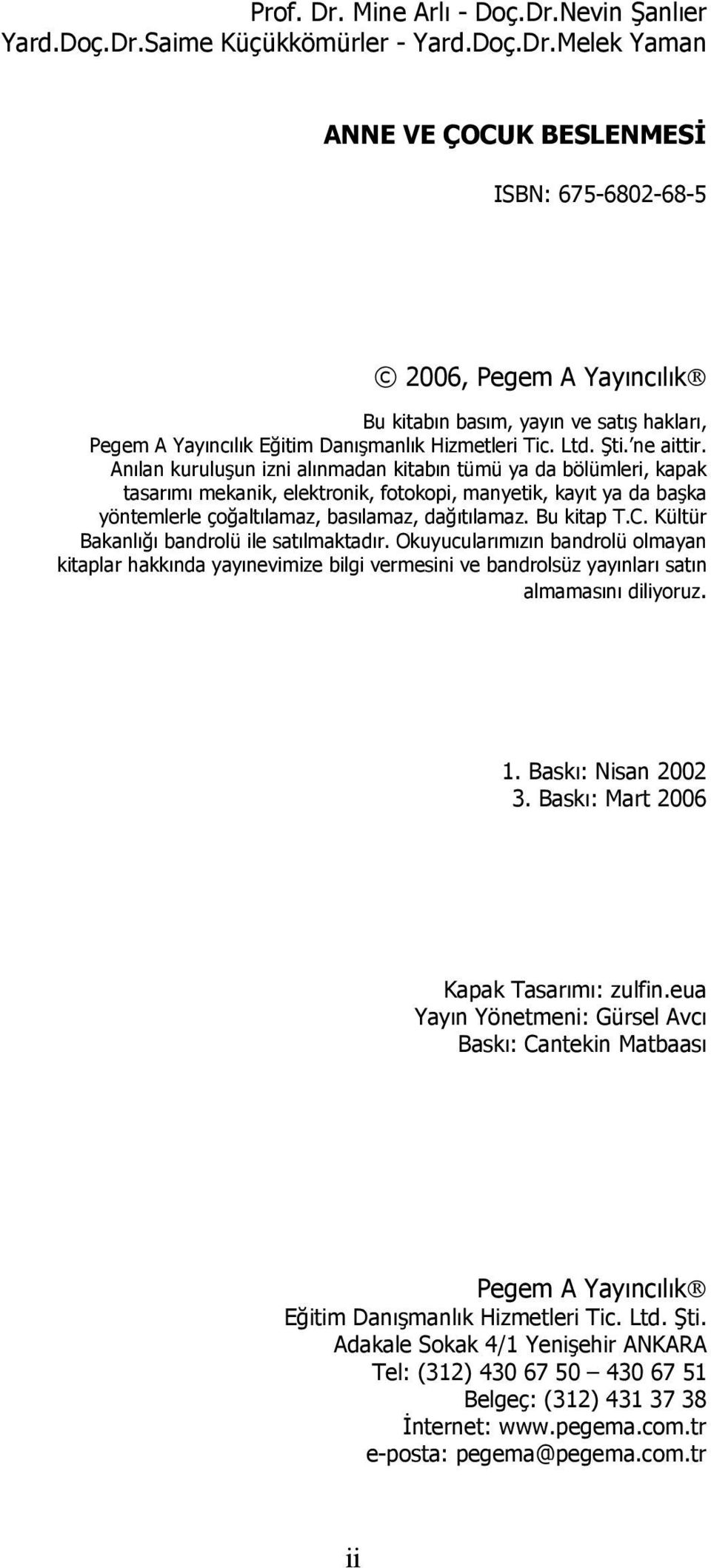 Anılan kuruluşun izni alınmadan kitabın tümü ya da bölümleri, kapak tasarımı mekanik, elektronik, fotokopi, manyetik, kayıt ya da başka yöntemlerle çoğaltılamaz, basılamaz, dağıtılamaz. Bu kitap T.C.