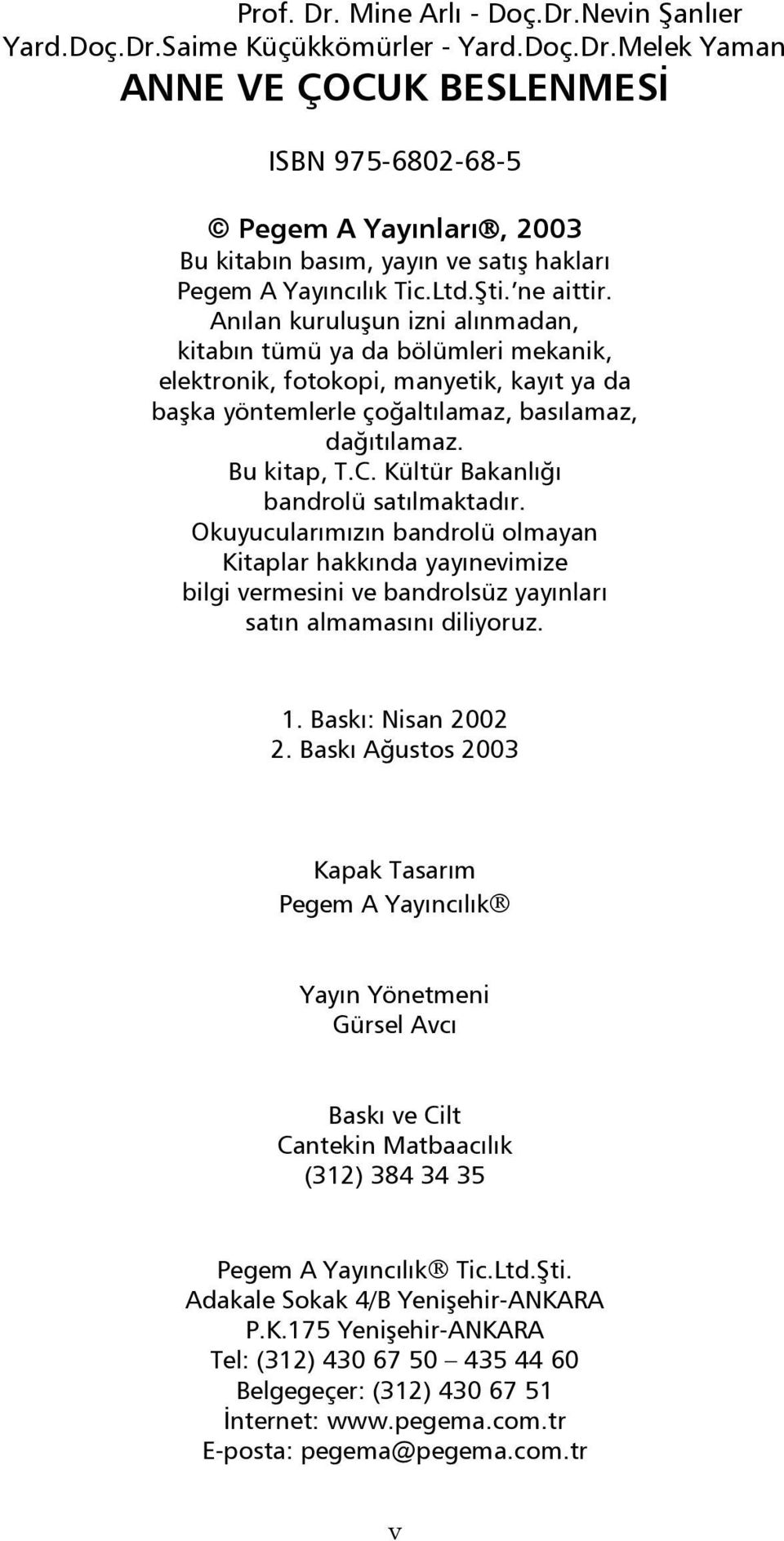 Bu kitap, T.C. Kültür Bakanlığı bandrolü satılmaktadır. Okuyucularımızın bandrolü olmayan Kitaplar hakkında yayınevimize bilgi vermesini ve bandrolsüz yayınları satın almamasını diliyoruz. 1.