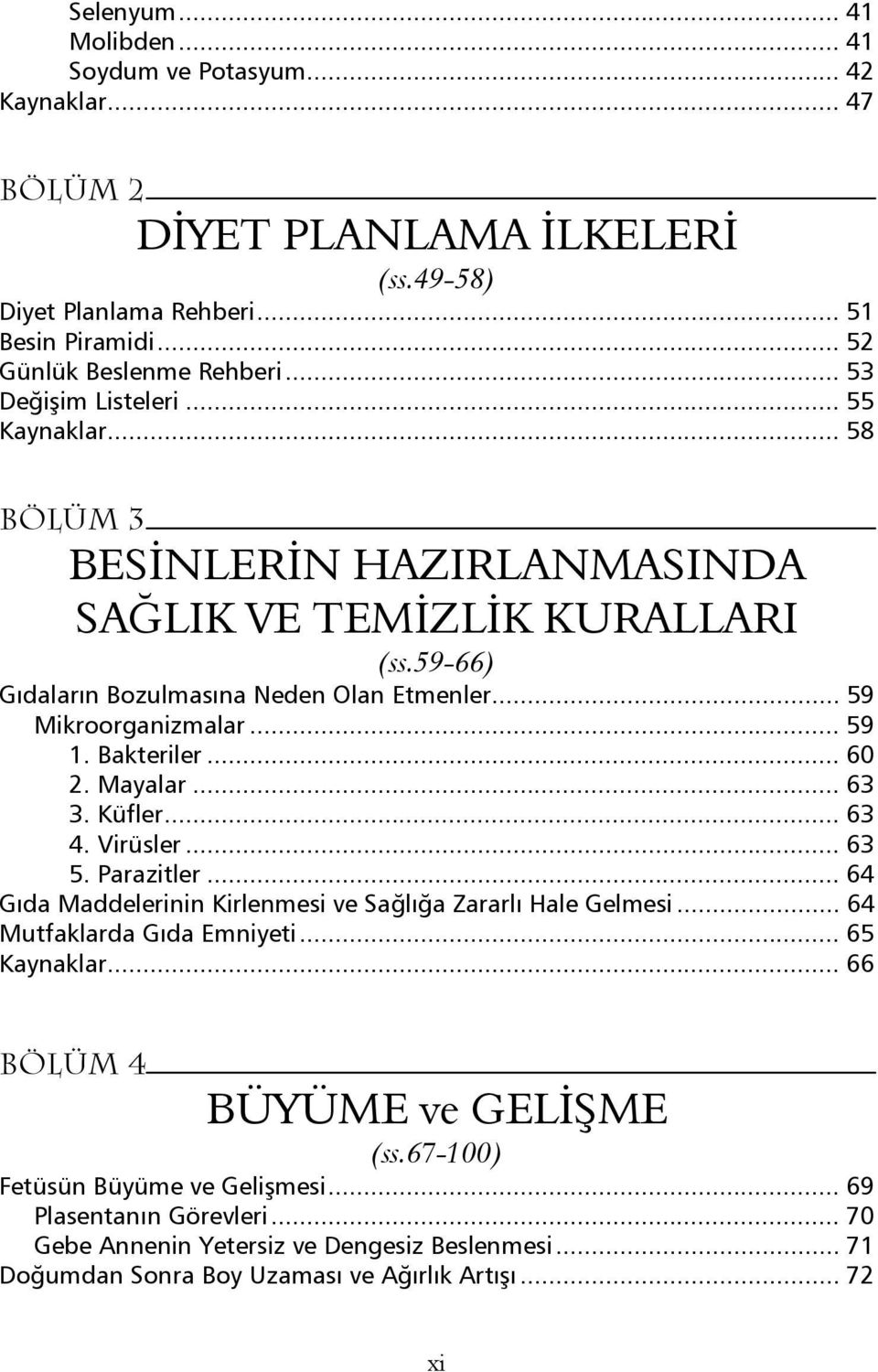 Bakteriler... 60 2. Mayalar... 63 3. Küfler... 63 4. Virüsler... 63 5. Parazitler... 64 Gıda Maddelerinin Kirlenmesi ve Sağlığa Zararlı Hale Gelmesi... 64 Mutfaklarda Gıda Emniyeti... 65 Kaynaklar.