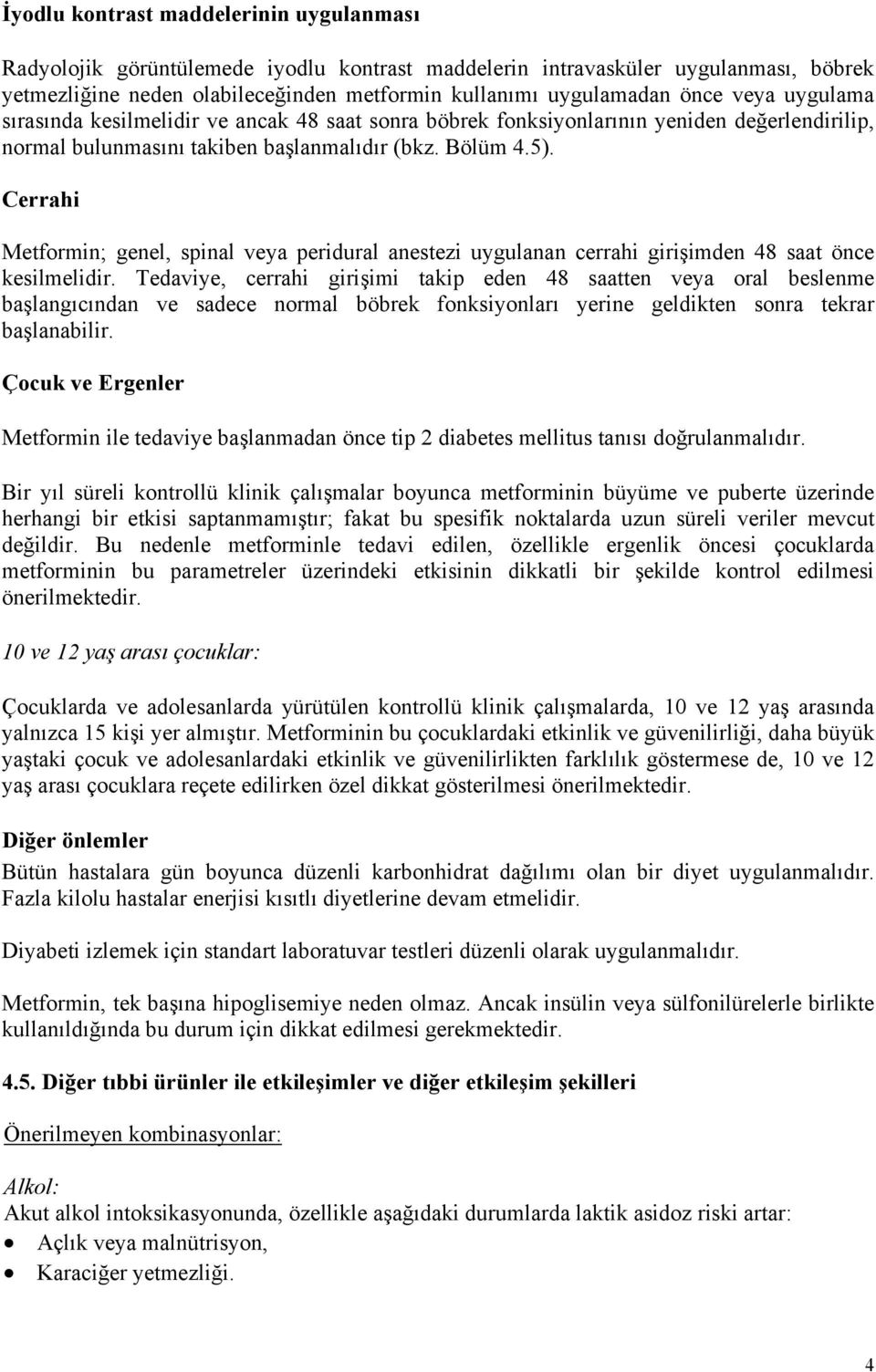 Cerrahi Metformin; genel, spinal veya peridural anestezi uygulanan cerrahi girişimden 48 saat önce kesilmelidir.