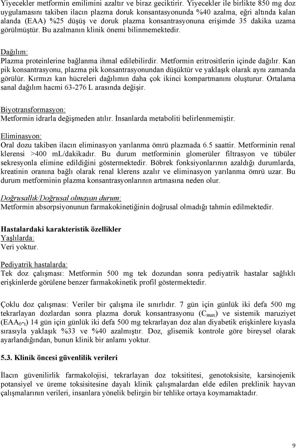 uzama görülmüştür. Bu azalmanın klinik önemi bilinmemektedir. Dağılım: Plazma proteinlerine bağlanma ihmal edilebilirdir. Metformin eritrositlerin içinde dağılır.