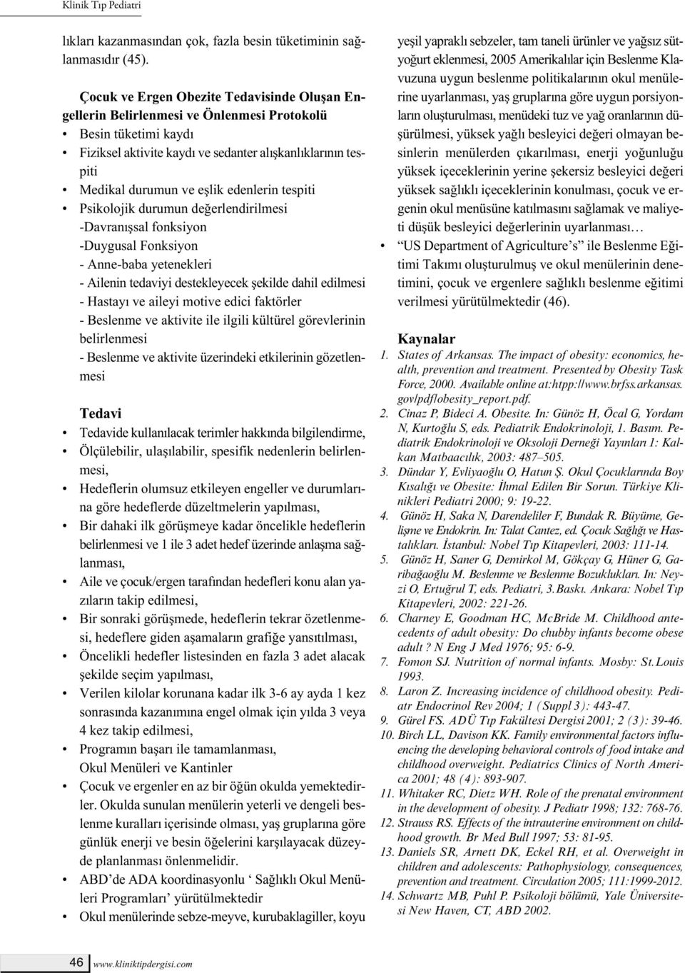 edenlerin tespiti Psikolojik durumun değerlendirilmesi -Davranışsal fonksiyon -Duygusal Fonksiyon - Anne-baba yetenekleri - Ailenin tedaviyi destekleyecek şekilde dahil edilmesi - Hastayı ve aileyi