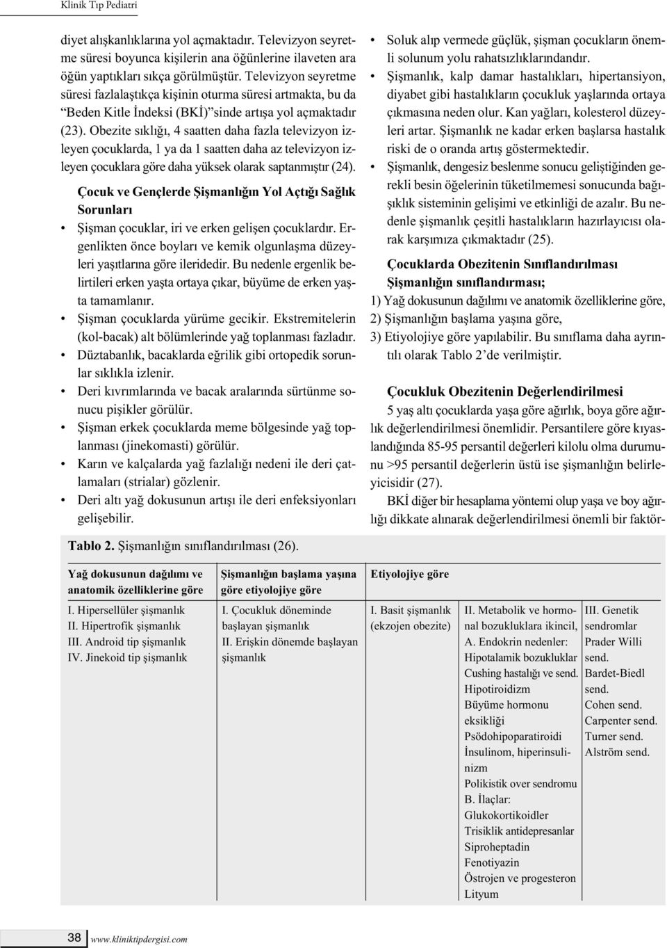 Obezite sıklığı, 4 saatten daha fazla televizyon izleyen çocuklarda, 1 ya da 1 saatten daha az televizyon izleyen çocuklara göre daha yüksek olarak saptanmıştır (24).