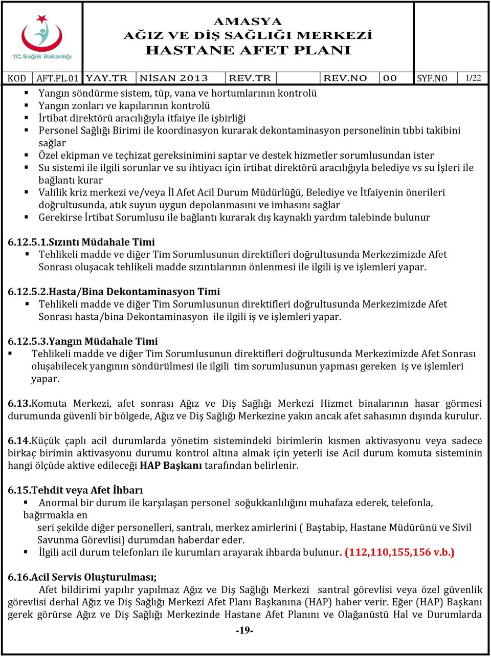 irtibat direktörü aracılığıyla belediye vs su İşleri ile bağlantı kurar Valilik kriz merkezi ve/veya İl Afet Acil Durum Müdürlüğü, Belediye ve İtfaiyenin önerileri doğrultusunda, atık suyun uygun