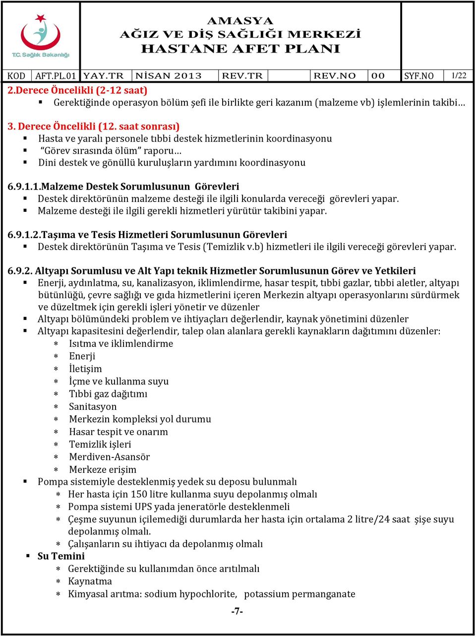 1.Malzeme Destek Sorumlusunun Görevleri Destek direktörünün malzeme desteği ile ilgili konularda vereceği görevleri yapar. Malzeme desteği ile ilgili gerekli hizmetleri yürütür takibini yapar. 6.9.1.2.