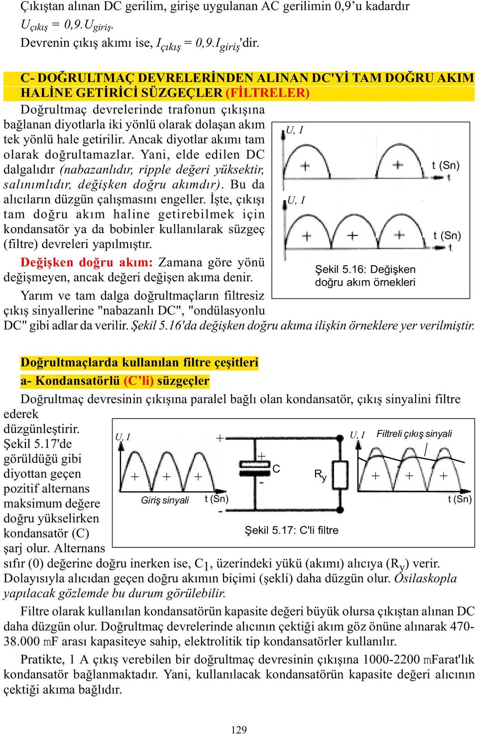 getirilir. Ancak diyotlar akýmý tam olarak doðrultamazlar. Yani, elde edilen DC dalgalýdýr (nabazanlýdýr, ripple deðeri yüksektir, salýnýmlýdýr, deðiþken doðru akýmdýr).