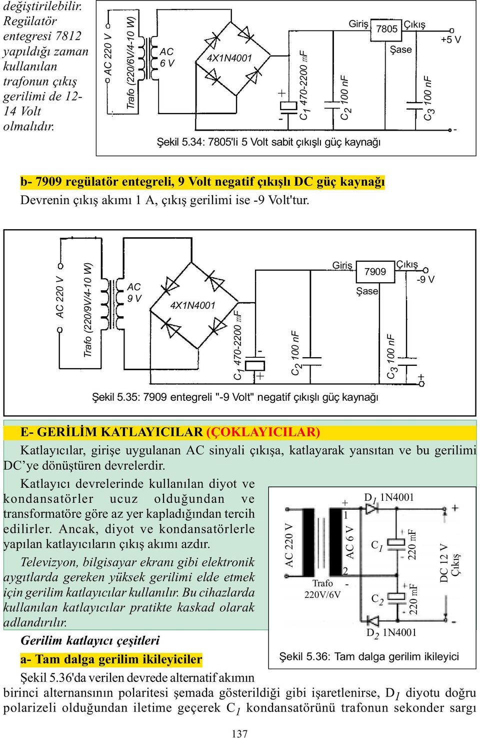 34: 7805'li 5 Volt sabit çýkýþlý güç kaynaðý 7805 Çýkýþ Þase C 3 100 nf 5 V b 7909 regülatör entegreli, 9 Volt negatif çýkýþlý DC güç kaynaðý Devrenin çýkýþ akýmý 1 A, çýkýþ gerilimi ise 9 Volt'tur.