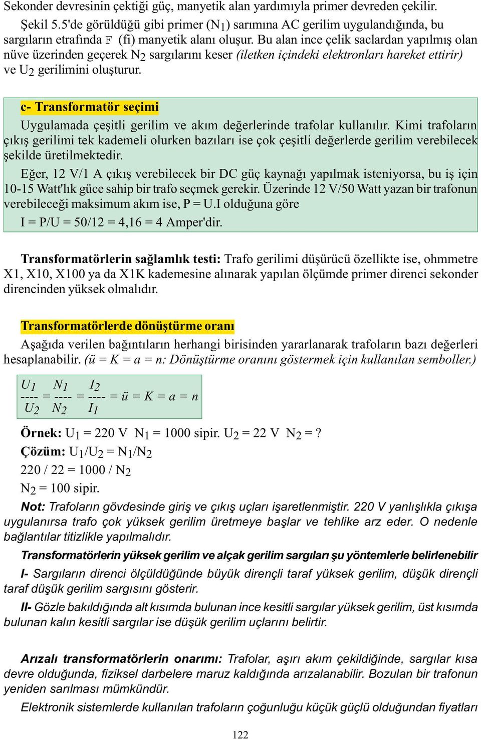 Bu alan ince çelik saclardan yapýlmýþ olan nüve üzerinden geçerek N 2 sargýlarýný keser (iletken içindeki elektronlarý hareket ettirir) ve U 2 gerilimini oluþturur.