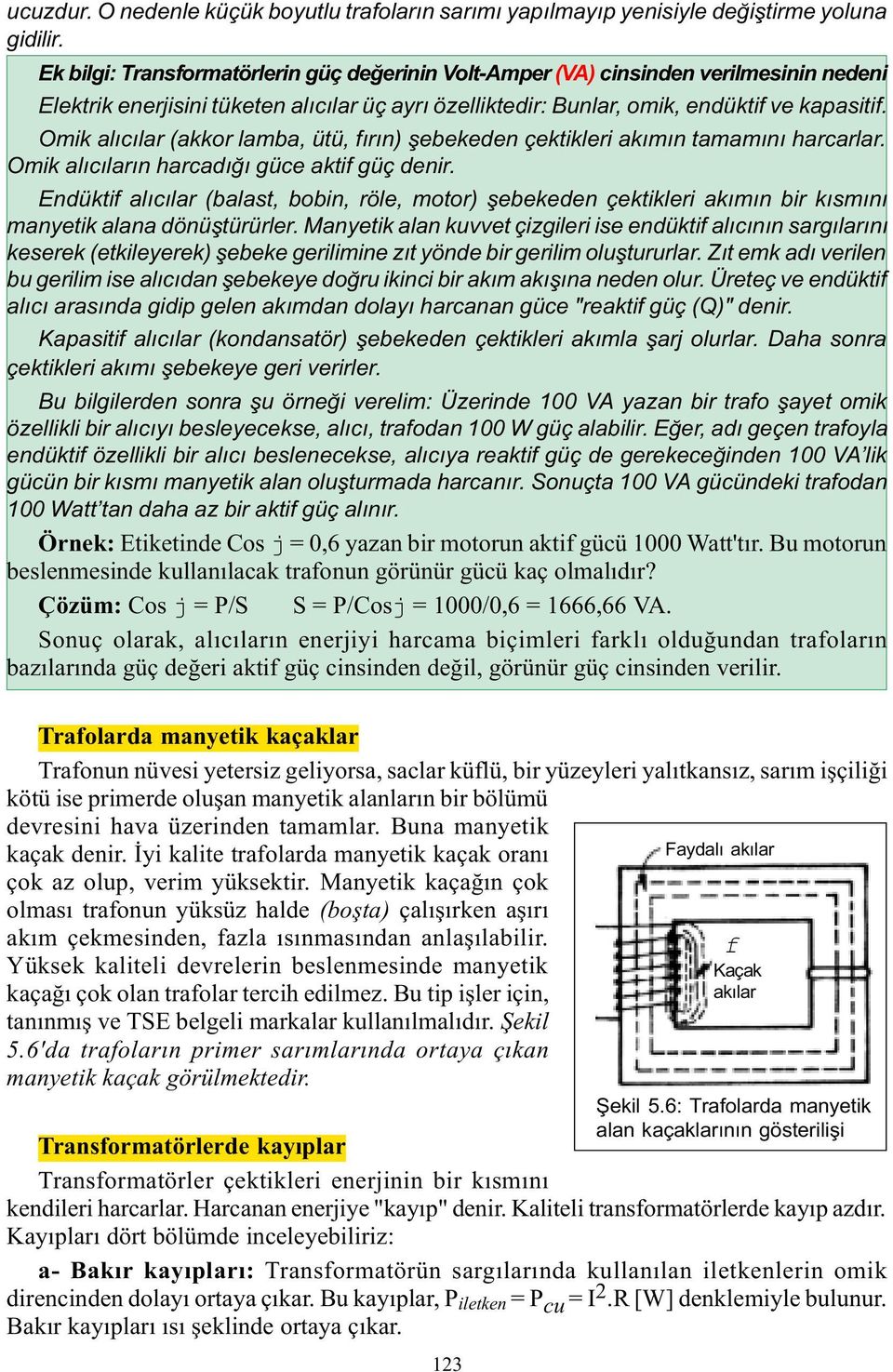 Omik alýcýlar (akkor lamba, ütü, fýrýn) þebekeden çektikleri akýmýn tamamýný harcarlar. Omik alýcýlarýn harcadýðý güce aktif güç denir.