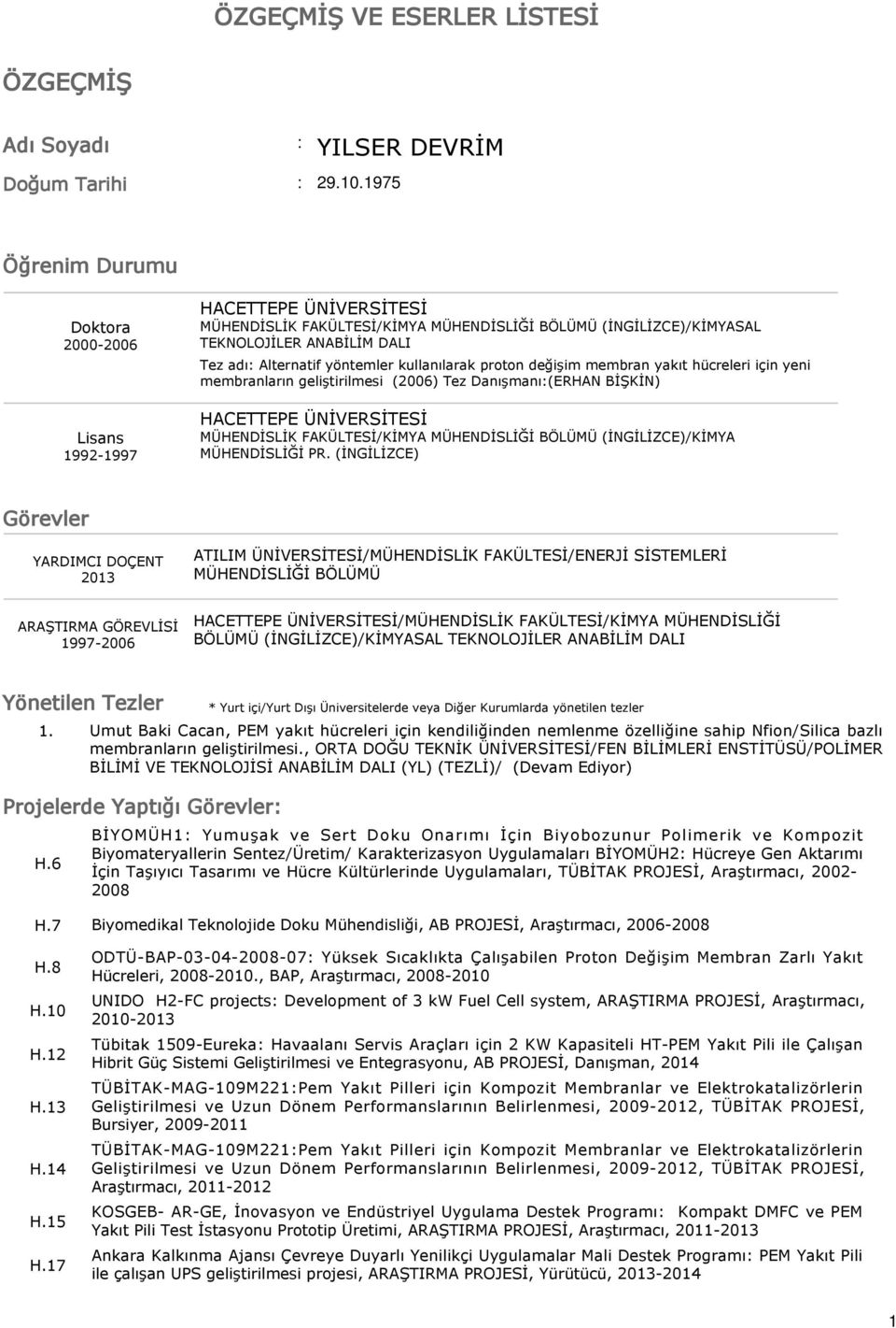 yöntemler kullanılarak proton değişim membran yakıt hücreleri için yeni membranların geliştirilmesi (2006) Tez Danışmanı:(ERHAN BİŞKİN) HACETTEPE ÜNİVERSİTESİ MÜHENDİSLİK FAKÜLTESİ/KİMYA MÜHENDİSLİĞİ