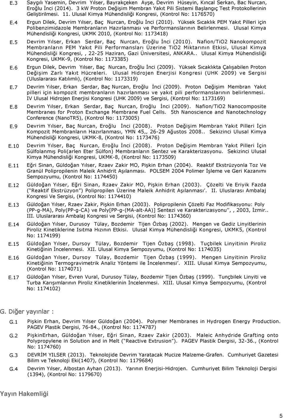 Ulusal Kimya Mühendisliği Kongresi, (Kontrol No: 1176570) Ergun Dilek, Devrim Yılser, Baç Nurcan, Eroğlu İnci (2010).