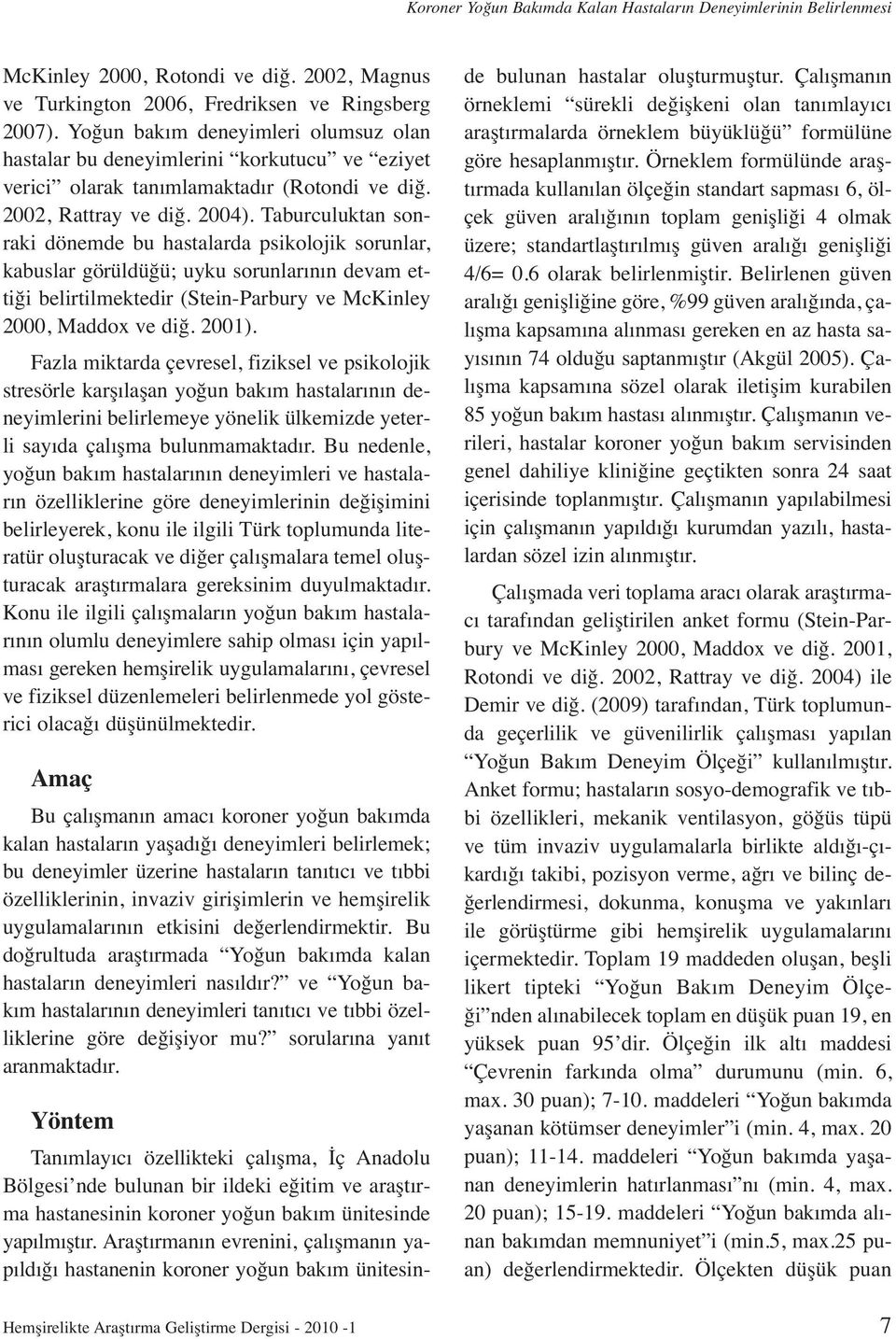 Taburculuktan sonraki dönemde bu hastalarda psikolojik sorunlar, kabuslar görüldüğü; uyku sorunlarının devam ettiği belirtilmektedir (Stein-Parbury ve McKinley 2000, Maddox ve diğ. 2001).