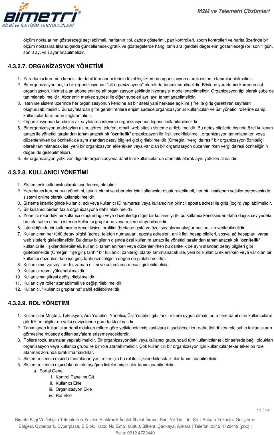 ORGANİZASYON YÖNETİMİ Yararlanıcı kurumun kendisi de dahil tüm abonelerinin tüzel kişilikleri bir organizasyon olarak sisteme tanımlanabilmelidir.