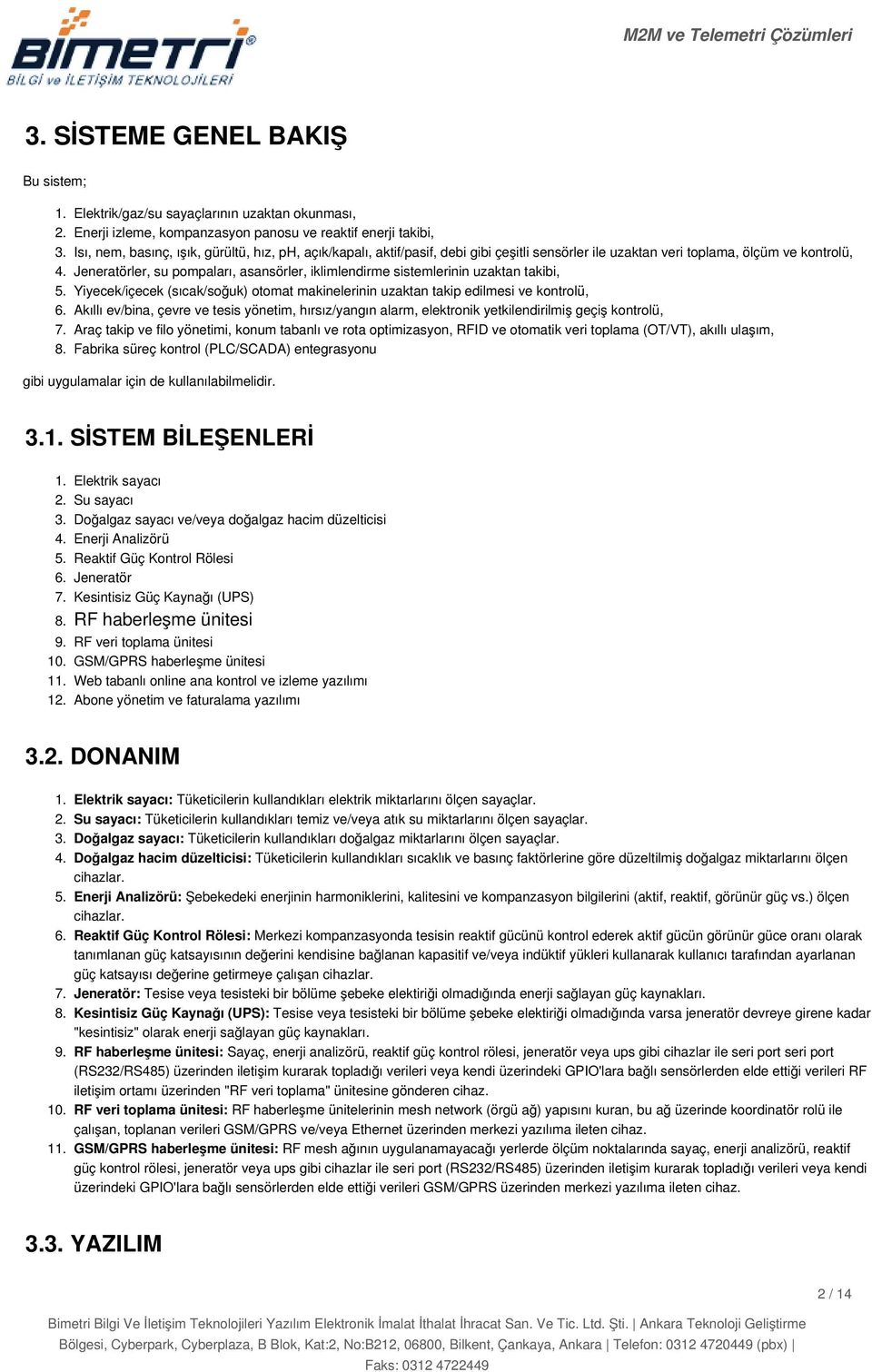 otomat makinelerinin uzaktan takip edilmesi ve kontrolü, Akıllı ev/bina, çevre ve tesis yönetim, hırsız/yangın alarm, elektronik yetkilendirilmiş geçiş kontrolü, Araç takip ve filo yönetimi, konum