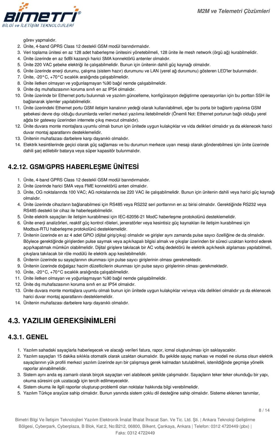 Ünite üzerinde en az 5dBi kazançlı harici SMA konnektörlü antenler olmalıdır. Ünite 220 VAC şebeke elektriği ile çalışabilmelidir. Bunun için ünitenin dahili güç kaynağı olmalıdır.