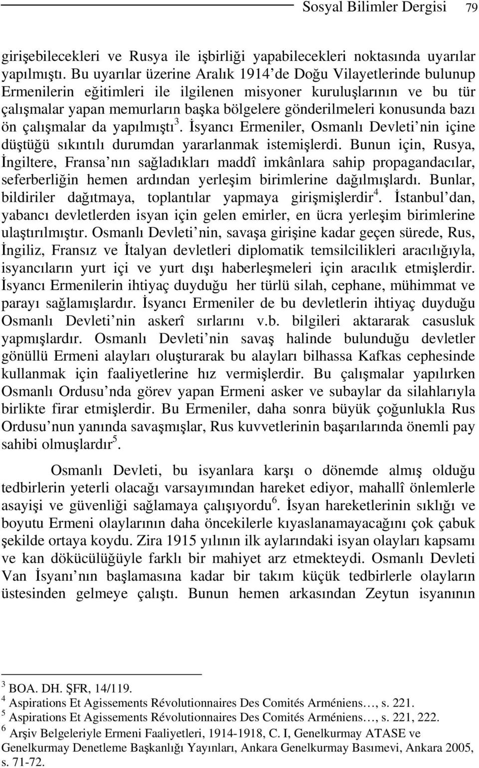 konusunda bazı ön çalışmalar da yapılmıştı 3. İsyancı Ermeniler, Osmanlı Devleti nin içine düştüğü sıkıntılı durumdan yararlanmak istemişlerdi.