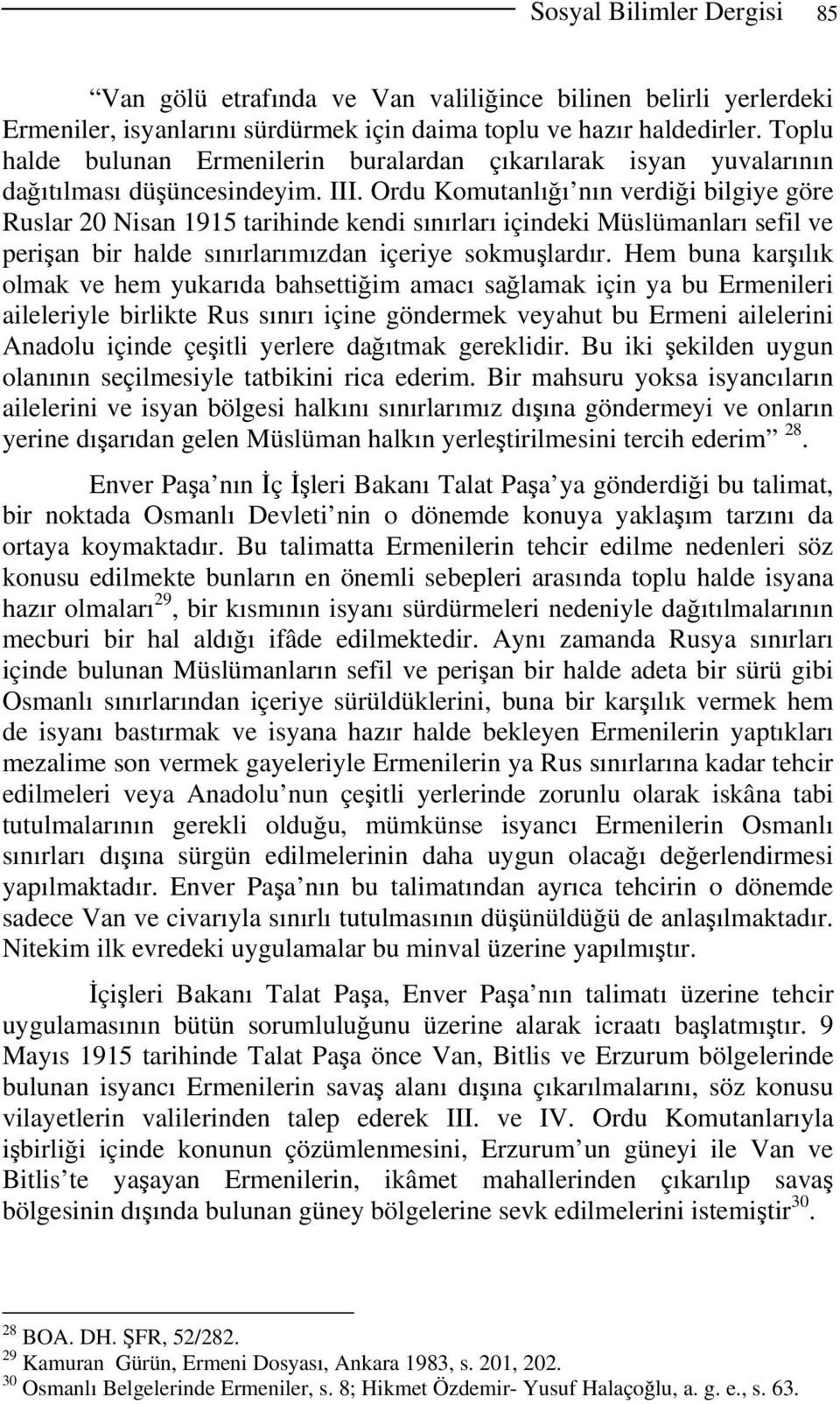 Ordu Komutanlığı nın verdiği bilgiye göre Ruslar 20 Nisan 1915 tarihinde kendi sınırları içindeki Müslümanları sefil ve perişan bir halde sınırlarımızdan içeriye sokmuşlardır.